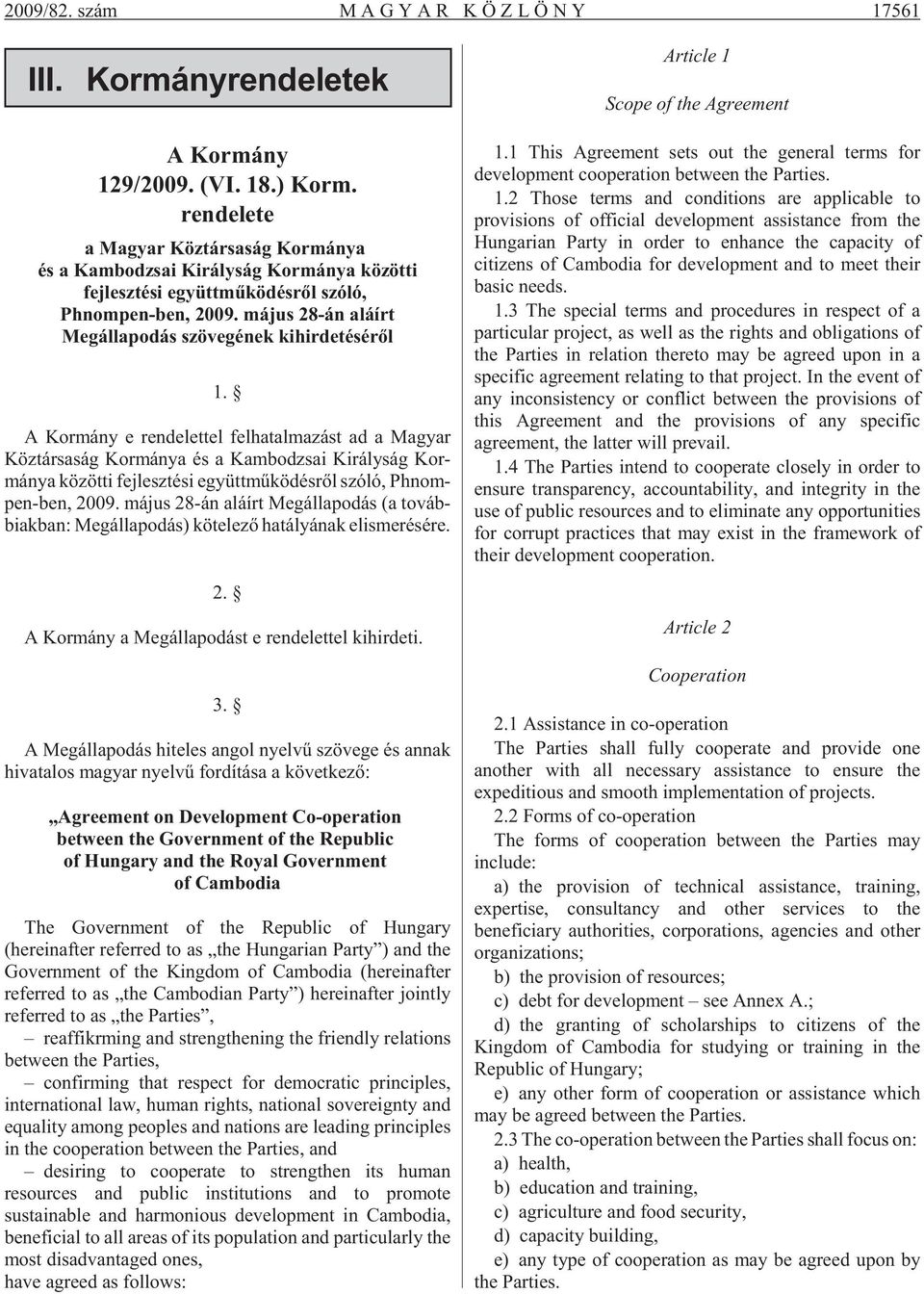 A Kor mány e ren de let tel fel ha tal ma zást ad a Ma gyar Köz tár sa ság Kor má nya és a Kam bo dzsai Ki rály ság Kor - má nya kö zöt ti fej lesz té si együtt mû kö dés rõl szóló, Phnom - pen-ben,