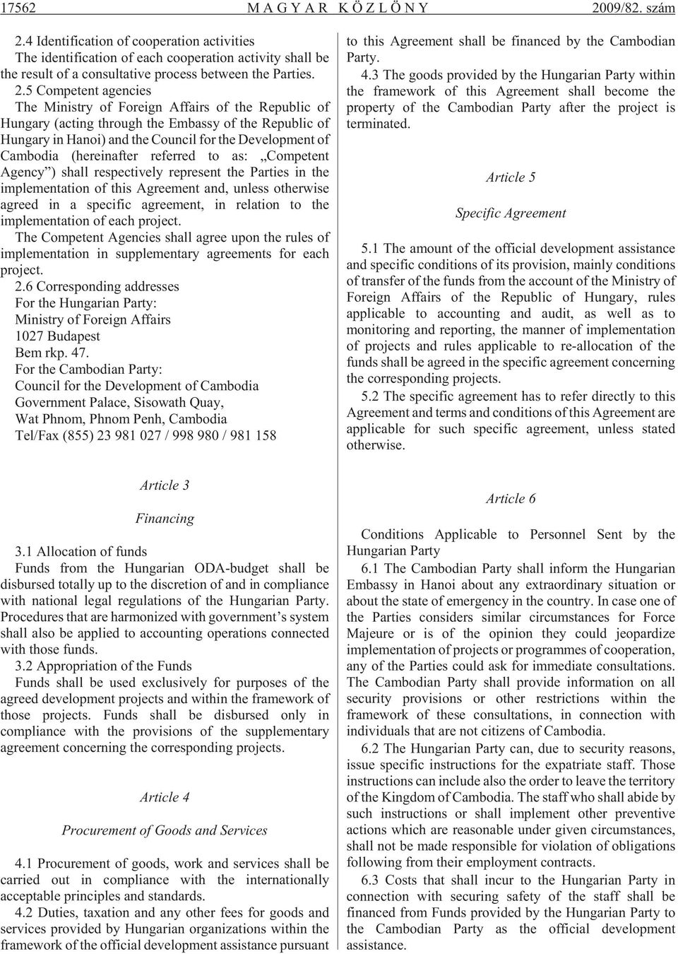 5 Competent agencies The Ministry of Foreign Affairs of the Republic of Hungary (acting through the Embassy of the Republic of Hungary in Hanoi) and the Council for the Development of Cambodia