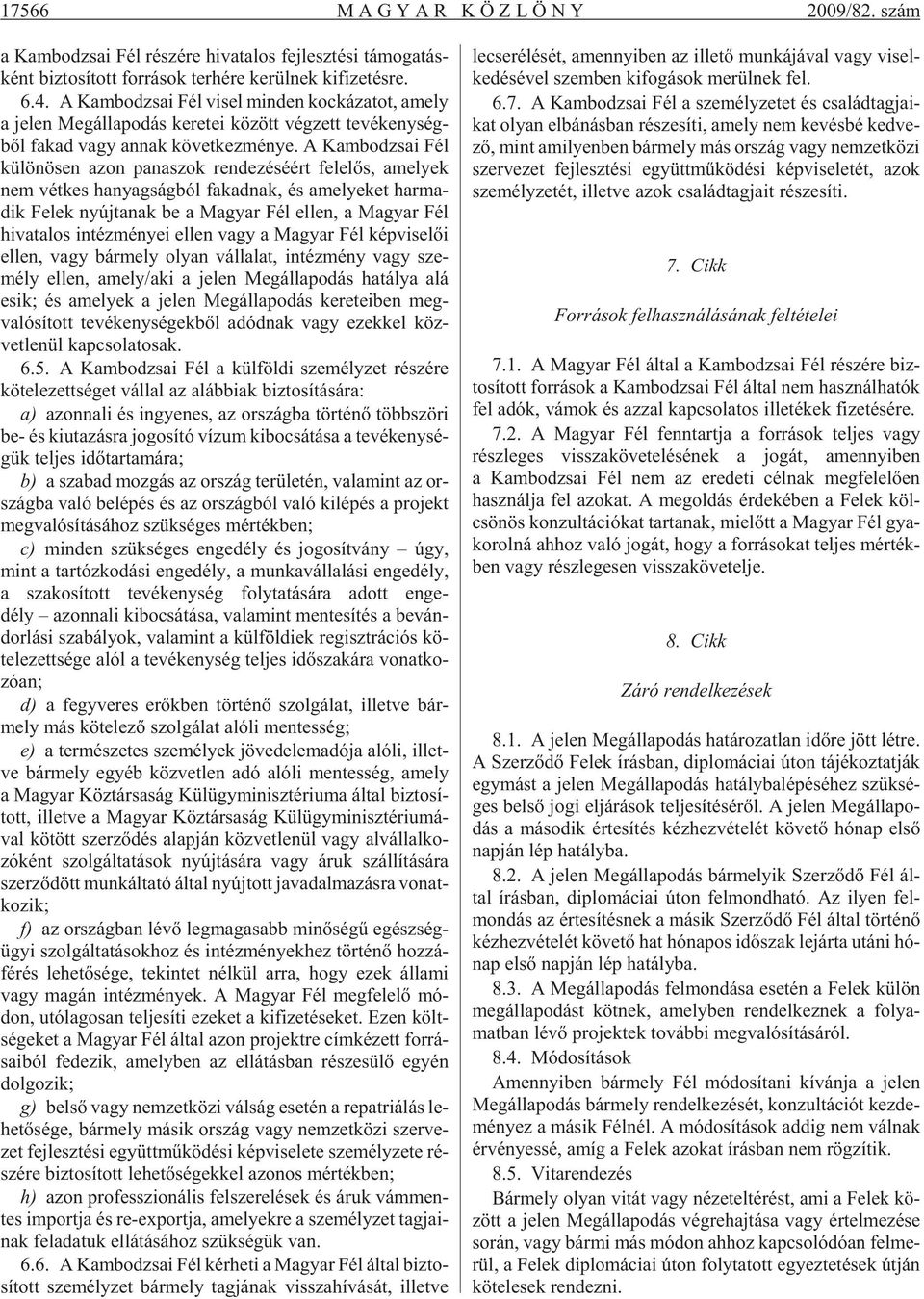 A Kam bo dzsai Fél kü lö nö sen azon pa na szok ren de zé sé ért fe le lõs, ame lyek nem vét kes ha nyag ság ból fa kad nak, és ame lye ket har ma - dik Fe lek nyúj ta nak be a Ma gyar Fél el len, a