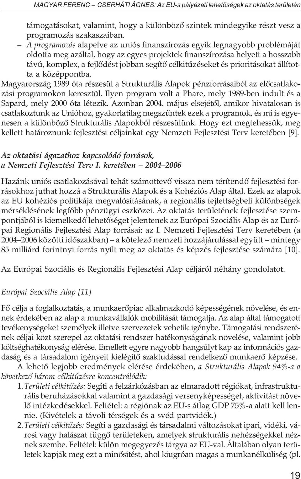 célkitûzéseket és prioritásokat állította a középpontba. Magyarország 1989 óta részesül a Strukturális Alapok pénzforrásaiból az elõcsatlakozási programokon keresztül.