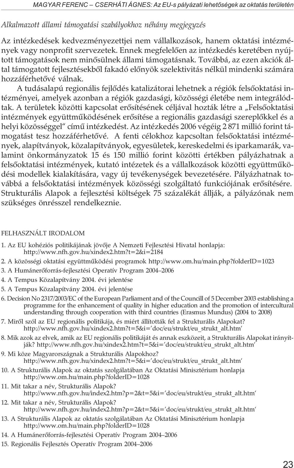 Továbbá, az ezen akciók által támogatott fejlesztésekbõl fakadó elõnyök szelektivitás nélkül mindenki számára hozzáférhetõvé válnak.