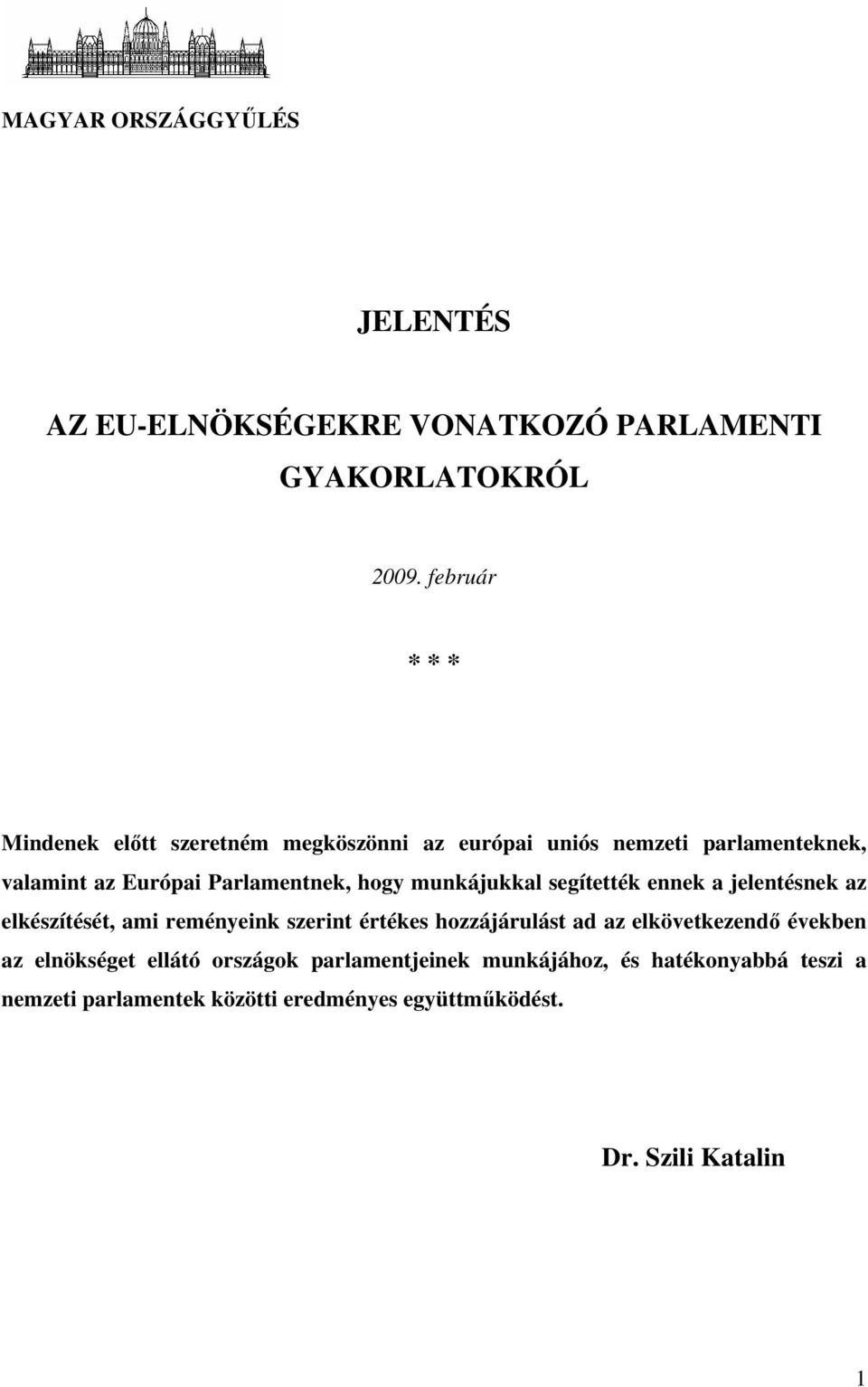 hogy munkájukkal segítették ennek a jelentésnek az elkészítését, ami reményeink szerint értékes hozzájárulást ad az