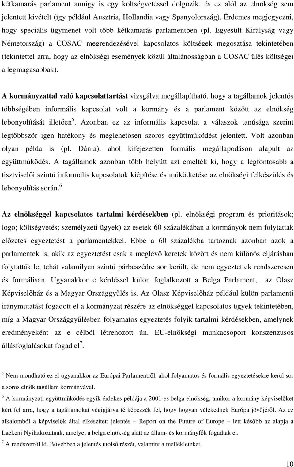 Egyesült Királyság vagy Németország) a COSAC megrendezésével kapcsolatos költségek megosztása tekintetében (tekintettel arra, hogy az elnökségi események közül általánosságban a COSAC ülés költségei