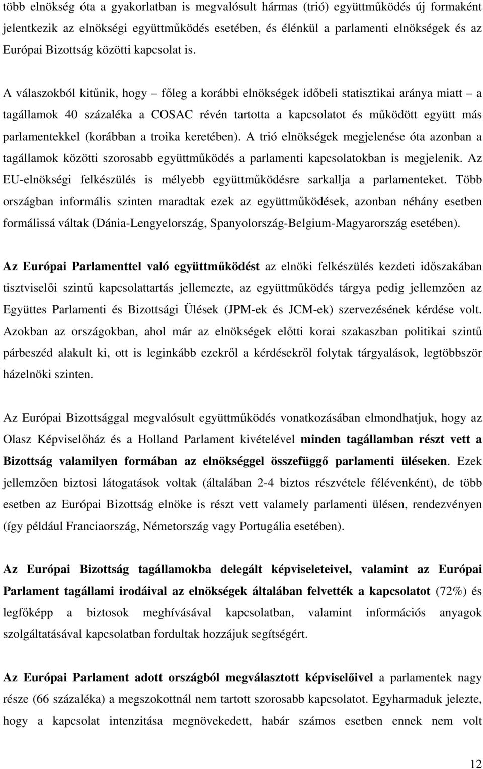 A válaszokból kitűnik, hogy főleg a korábbi elnökségek időbeli statisztikai aránya miatt a tagállamok 40 százaléka a COSAC révén tartotta a kapcsolatot és működött együtt más parlamentekkel (korábban