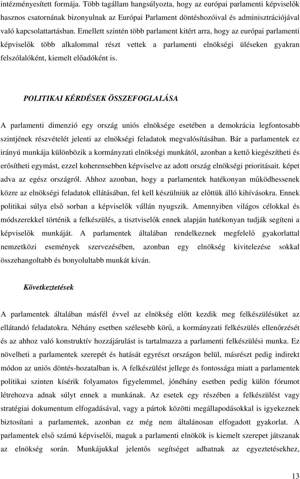 Emellett szintén több parlament kitért arra, hogy az európai parlamenti képviselők több alkalommal részt vettek a parlamenti elnökségi üléseken gyakran felszólalóként, kiemelt előadóként is.