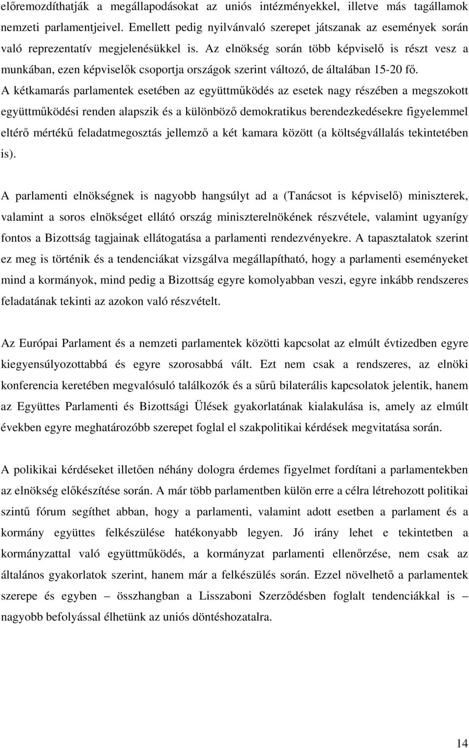 Az elnökség során több képviselő is részt vesz a munkában, ezen képviselők csoportja országok szerint változó, de általában 15-20 fő.