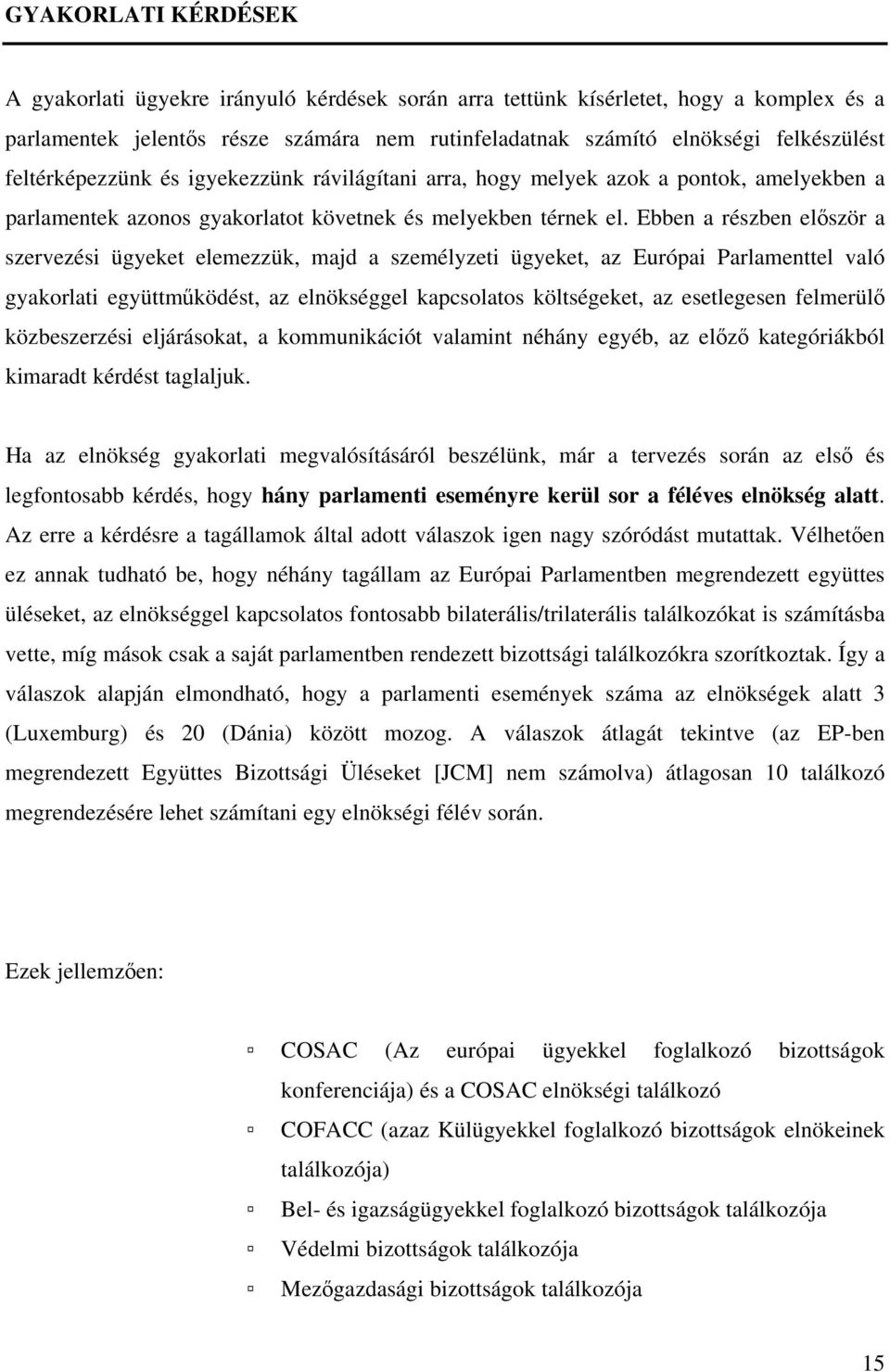 Ebben a részben először a szervezési ügyeket elemezzük, majd a személyzeti ügyeket, az Európai Parlamenttel való gyakorlati együttműködést, az elnökséggel kapcsolatos költségeket, az esetlegesen