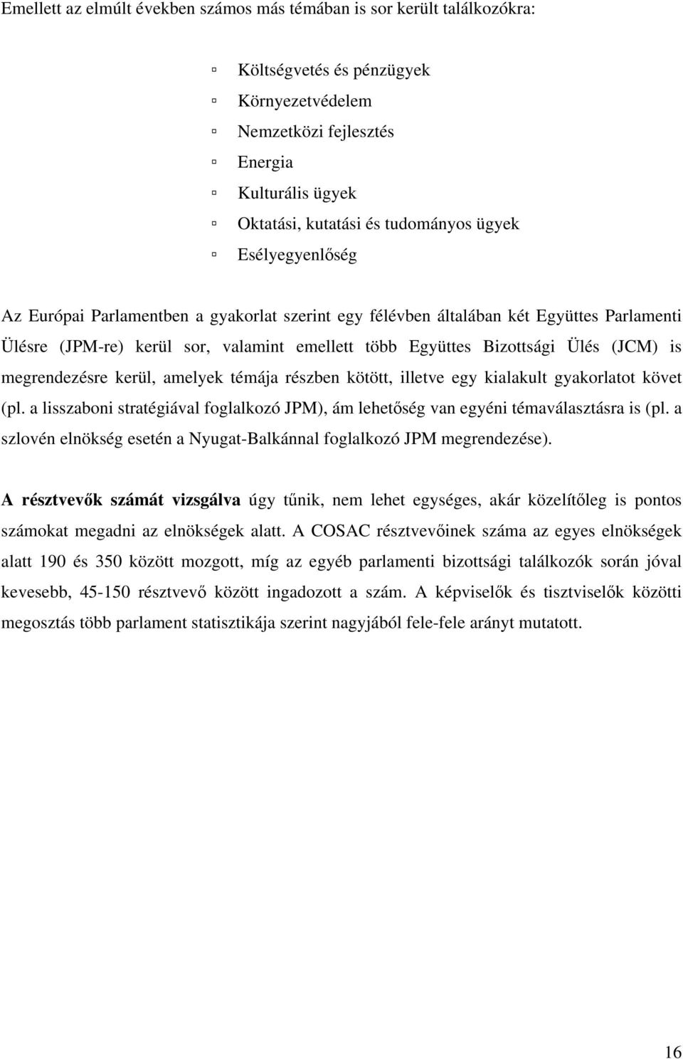 megrendezésre kerül, amelyek témája részben kötött, illetve egy kialakult gyakorlatot követ (pl. a lisszaboni stratégiával foglalkozó JPM), ám lehetőség van egyéni témaválasztásra is (pl.