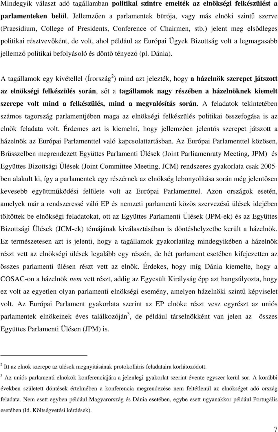 ) jelent meg elsődleges politikai résztvevőként, de volt, ahol például az Európai Ügyek Bizottság volt a legmagasabb jellemző politikai befolyásoló és döntő tényező (pl. Dánia).