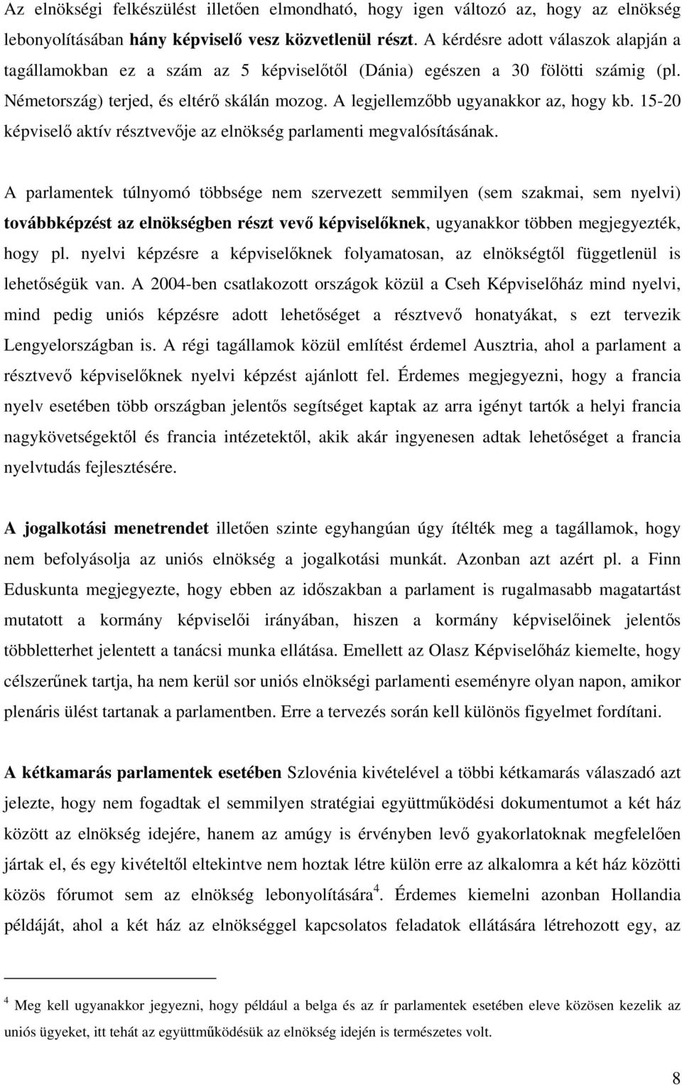 A legjellemzőbb ugyanakkor az, hogy kb. 15-20 képviselő aktív résztvevője az elnökség parlamenti megvalósításának.