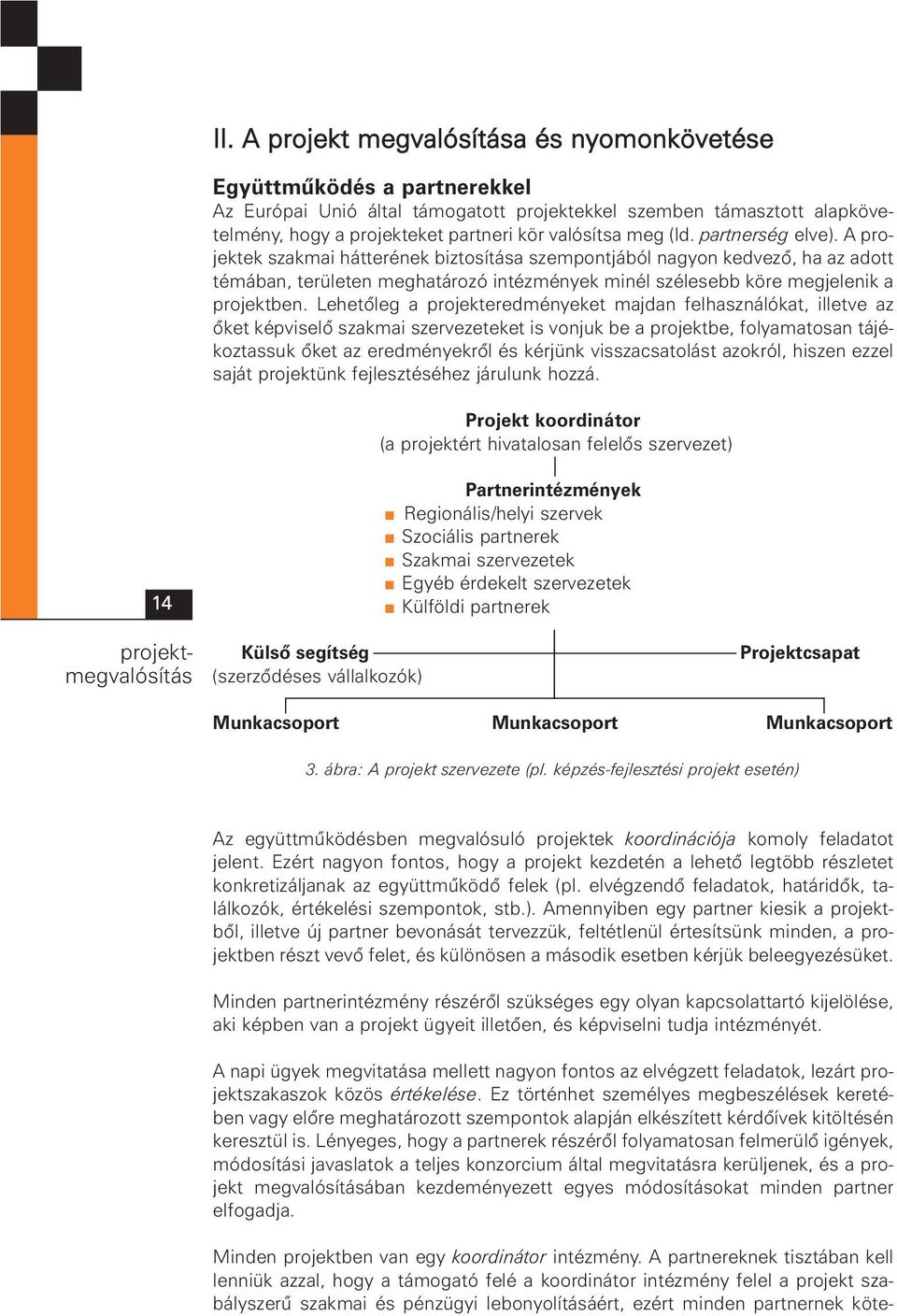 Lehetõleg a projekteredményeket majdan felhasználókat, illetve az õket képviselõ szakmai szervezeteket is vonjuk be a projektbe, folyamatosan tájékoztassuk õket az eredményekrõl és kérjünk