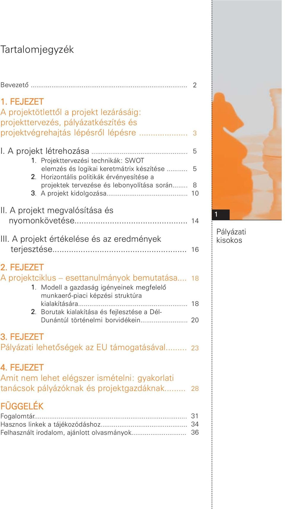 A projekt értékelése és az eredmények terjesztése... 14 16 1 Pályázati kisokos 2. FEJEZET A projektciklus esettanulmányok bemutatása... 1. Modell a gazdaság igényeinek megfelelõ munkaerõ-piaci képzési struktúra kialakítására.