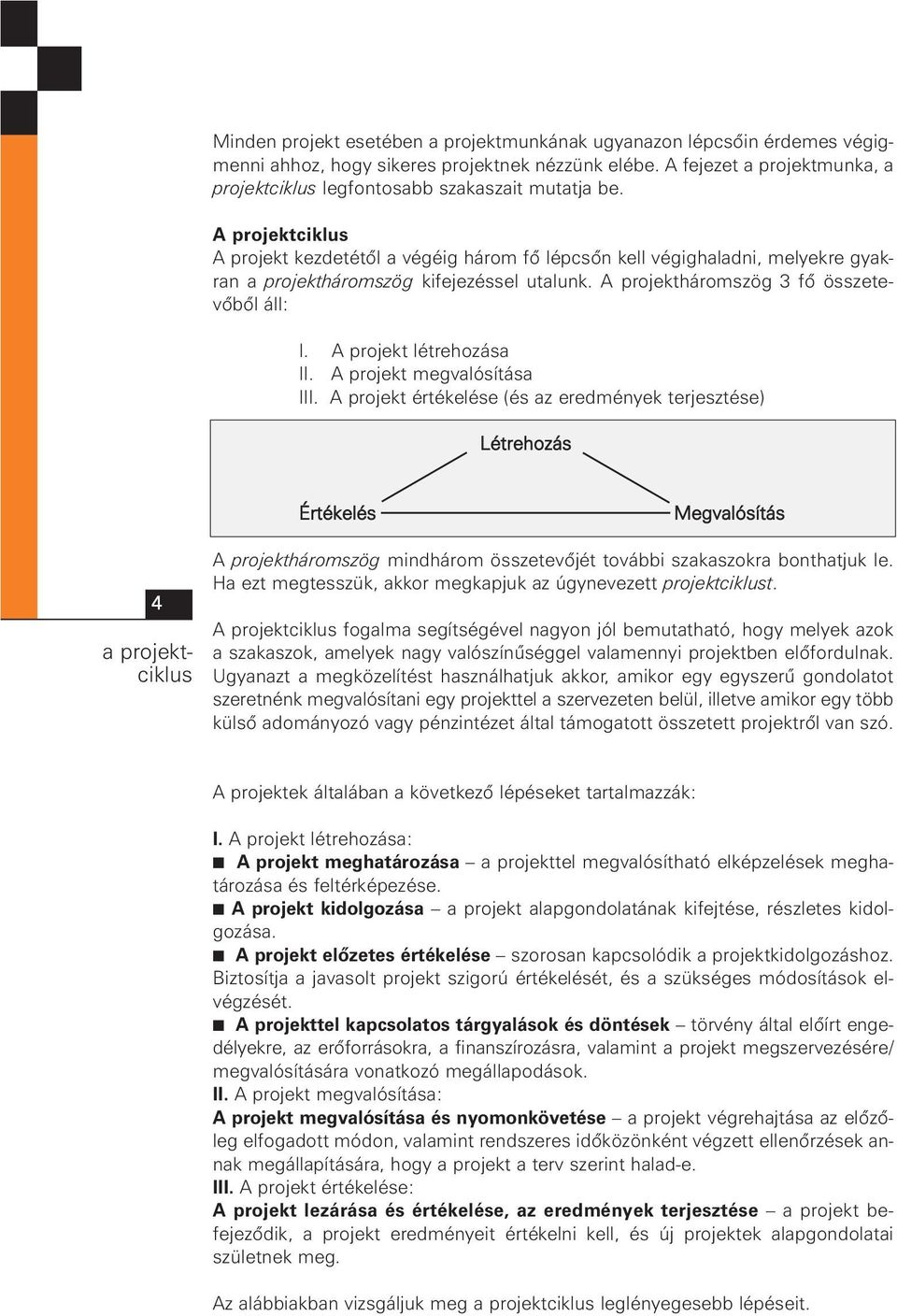 A projektciklus A projekt kezdetétõl a végéig három fõ lépcsõn kell végighaladni, melyekre gyakran a projektháromszög kifejezéssel utalunk. A projektháromszög 3 fõ összetevõbõl áll: I.