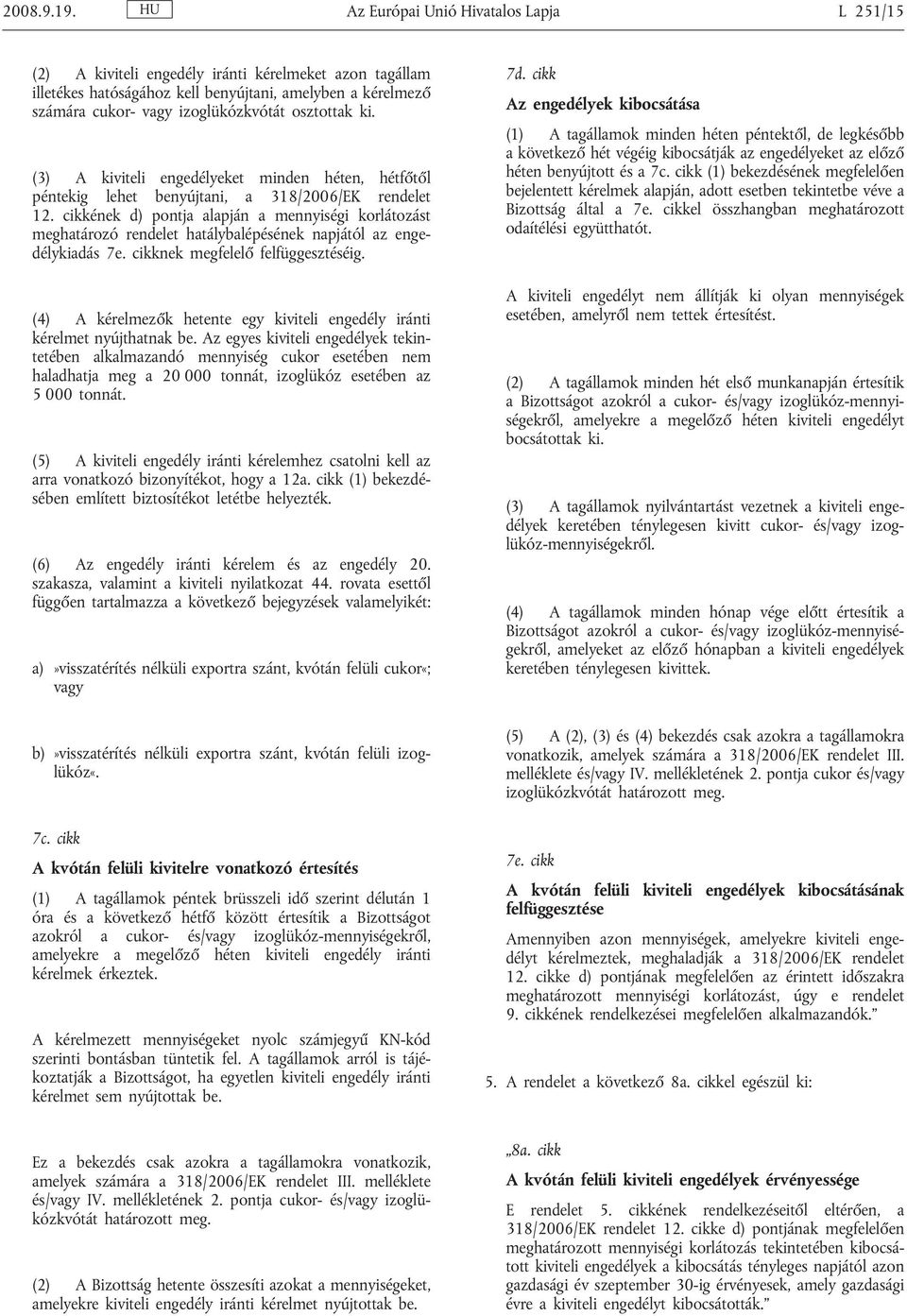 osztottak ki. (3) A kiviteli engedélyeket minden héten, hétfőtől péntekig lehet benyújtani, a 318/2006/EK rendelet 12.