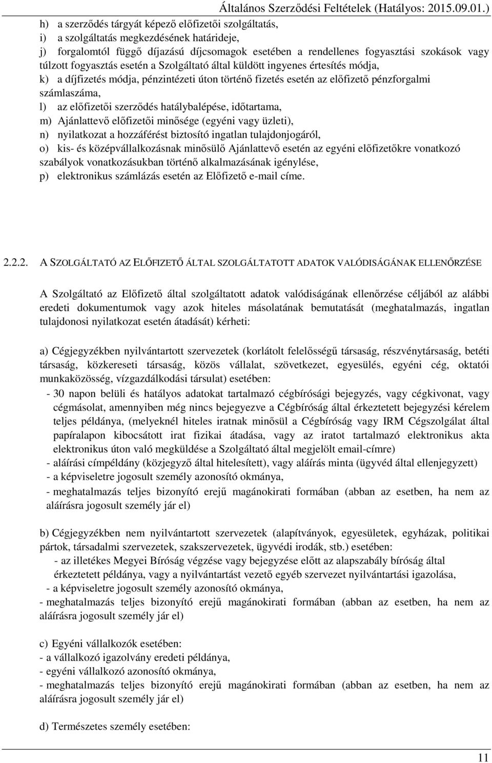 szerződés hatálybalépése, időtartama, m) Ajánlattevő előfizetői minősége (egyéni vagy üzleti), n) nyilatkozat a hozzáférést biztosító ingatlan tulajdonjogáról, o) kis- és középvállalkozásnak minősülő