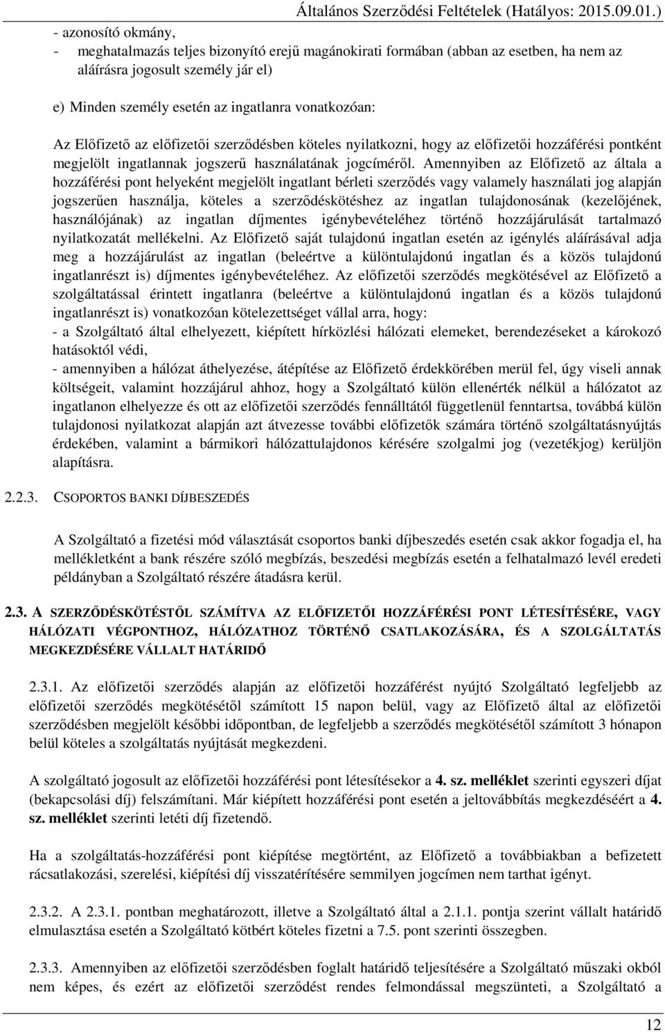 Amennyiben az Előfizető az általa a hozzáférési pont helyeként megjelölt ingatlant bérleti szerződés vagy valamely használati jog alapján jogszerűen használja, köteles a szerződéskötéshez az ingatlan