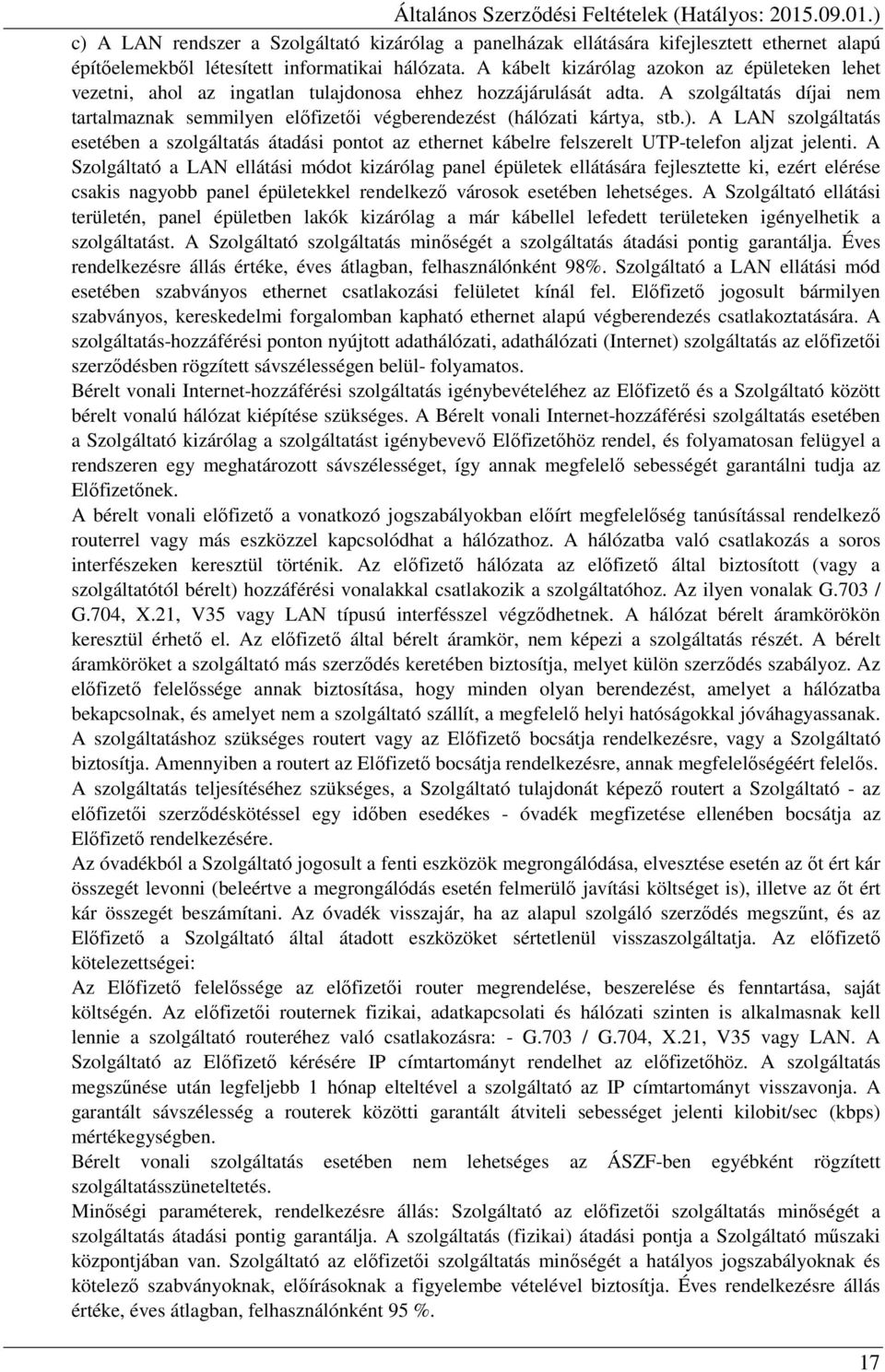 A szolgáltatás díjai nem tartalmaznak semmilyen előfizetői végberendezést (hálózati kártya, stb.).