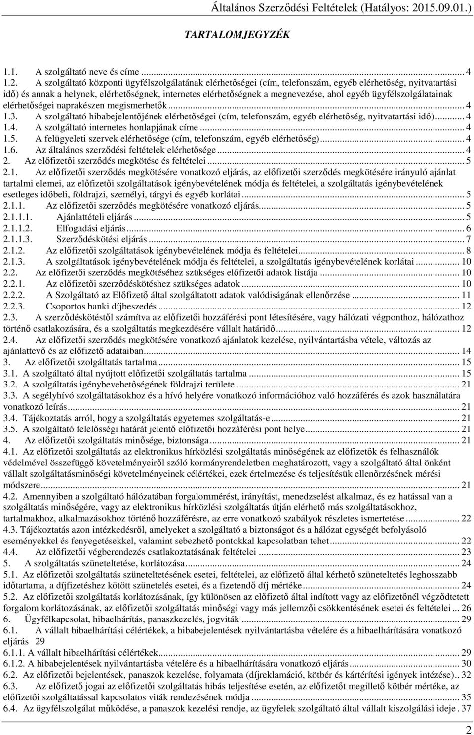 egyéb ügyfélszolgálatainak elérhetőségei naprakészen megismerhetők... 4 1.3. A szolgáltató hibabejelentőjének elérhetőségei (cím, telefonszám, egyéb elérhetőség, nyitvatartási idő)... 4 1.4. A szolgáltató internetes honlapjának címe.