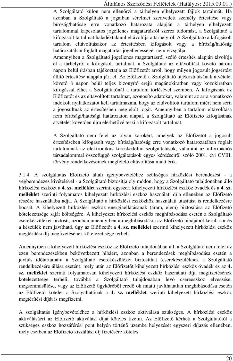 magatartásról szerez tudomást, a Szolgáltató a kifogásolt tartalmat haladéktalanul eltávolítja a tárhelyről.