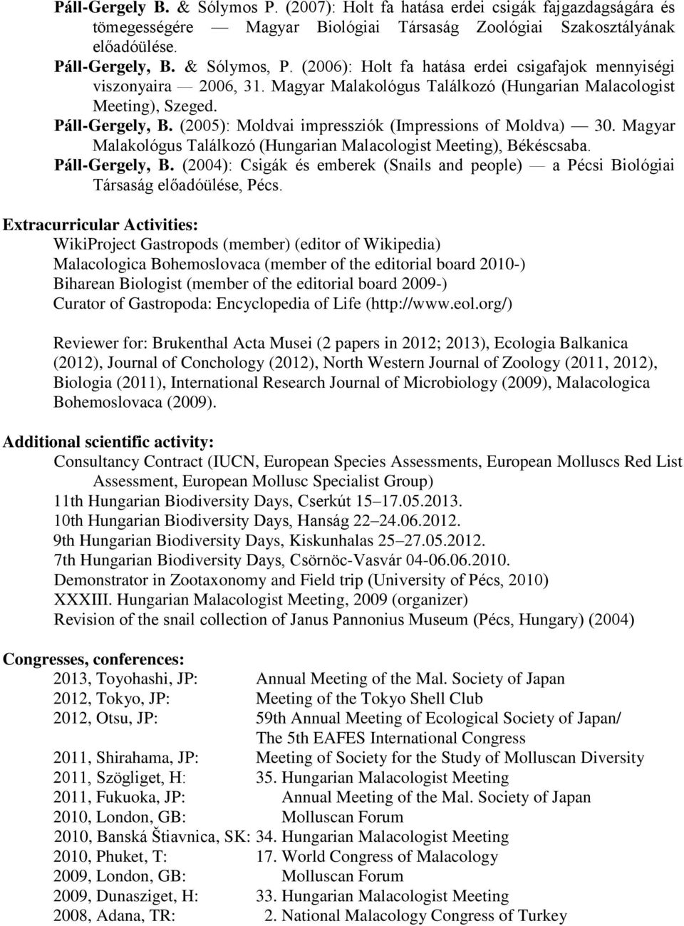 (2005): Moldvai impressziók (Impressions of Moldva) 30. Magyar Malakológus Találkozó (Hungarian Malacologist Meeting), Békéscsaba. Páll-Gergely, B.