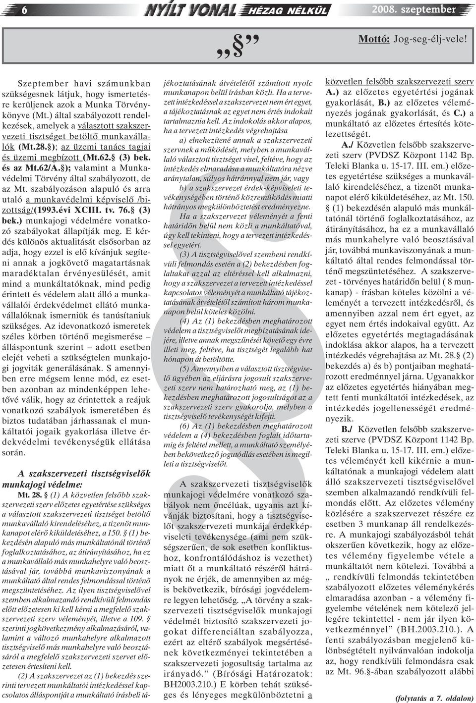 ); valamint a Munkavédelmi Törvény által szabályozott, de az Mt. szabályozáson alapuló és arra utaló a munkavédelmi képviselõ /bizottság/(1993.évi XCIII. tv. 76. (3) bek.