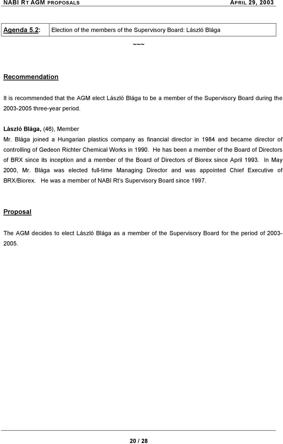 three-year period. László Blága, (46), Member Mr. Blága joined a Hungarian plastics company as financial director in 1984 and became director of controlling of Gedeon Richter Chemical Works in 1990.