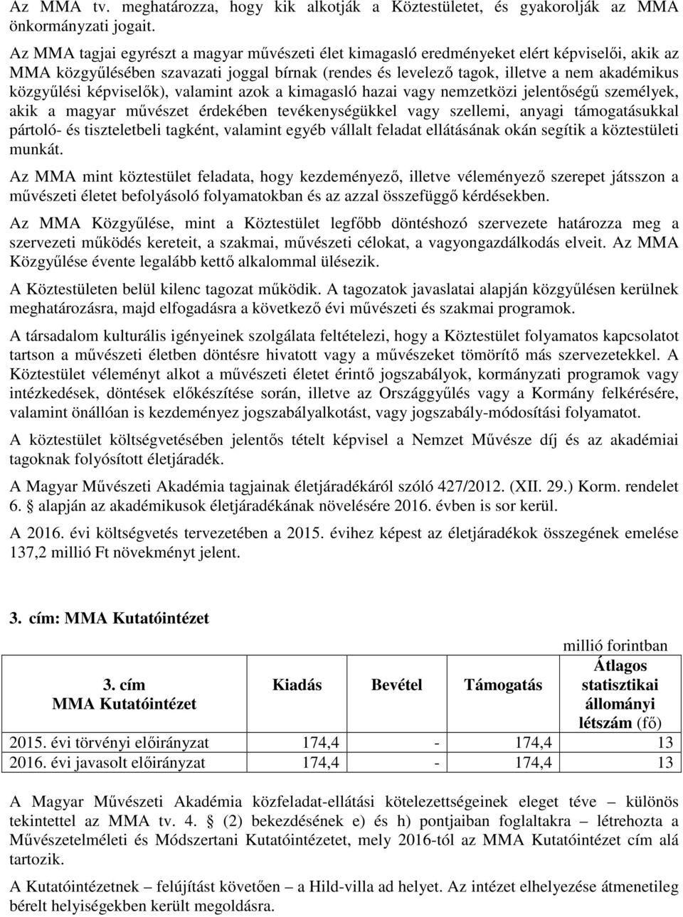 közgyűlési képviselők), valamint azok a kimagasló hazai vagy nemzetközi jelentőségű személyek, akik a magyar művészet érdekében tevékenységükkel vagy szellemi, anyagi támogatásukkal pártoló- és