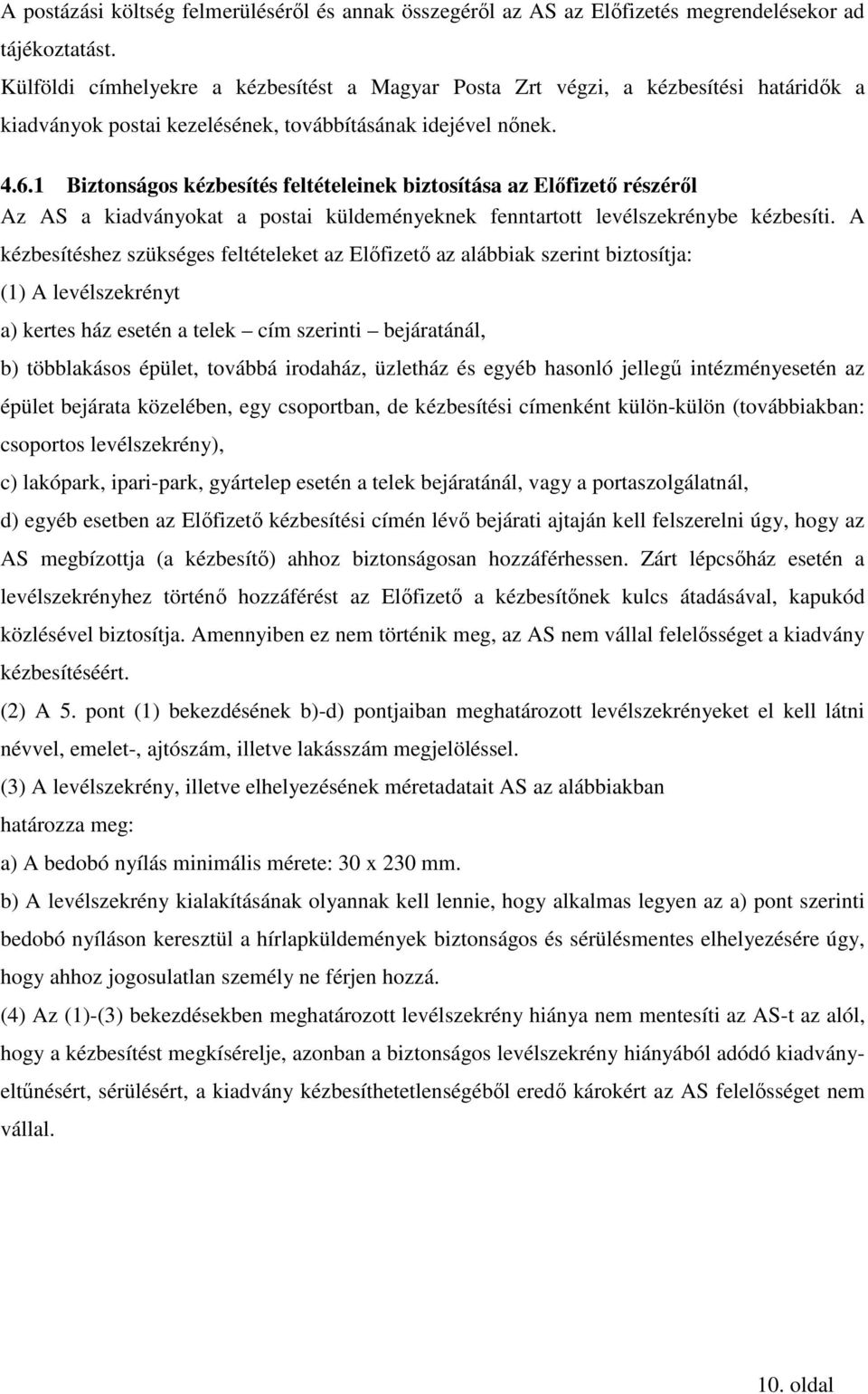 1 Biztonságos kézbesítés feltételeinek biztosítása az Elıfizetı részérıl Az AS a kiadványokat a postai küldeményeknek fenntartott levélszekrénybe kézbesíti.