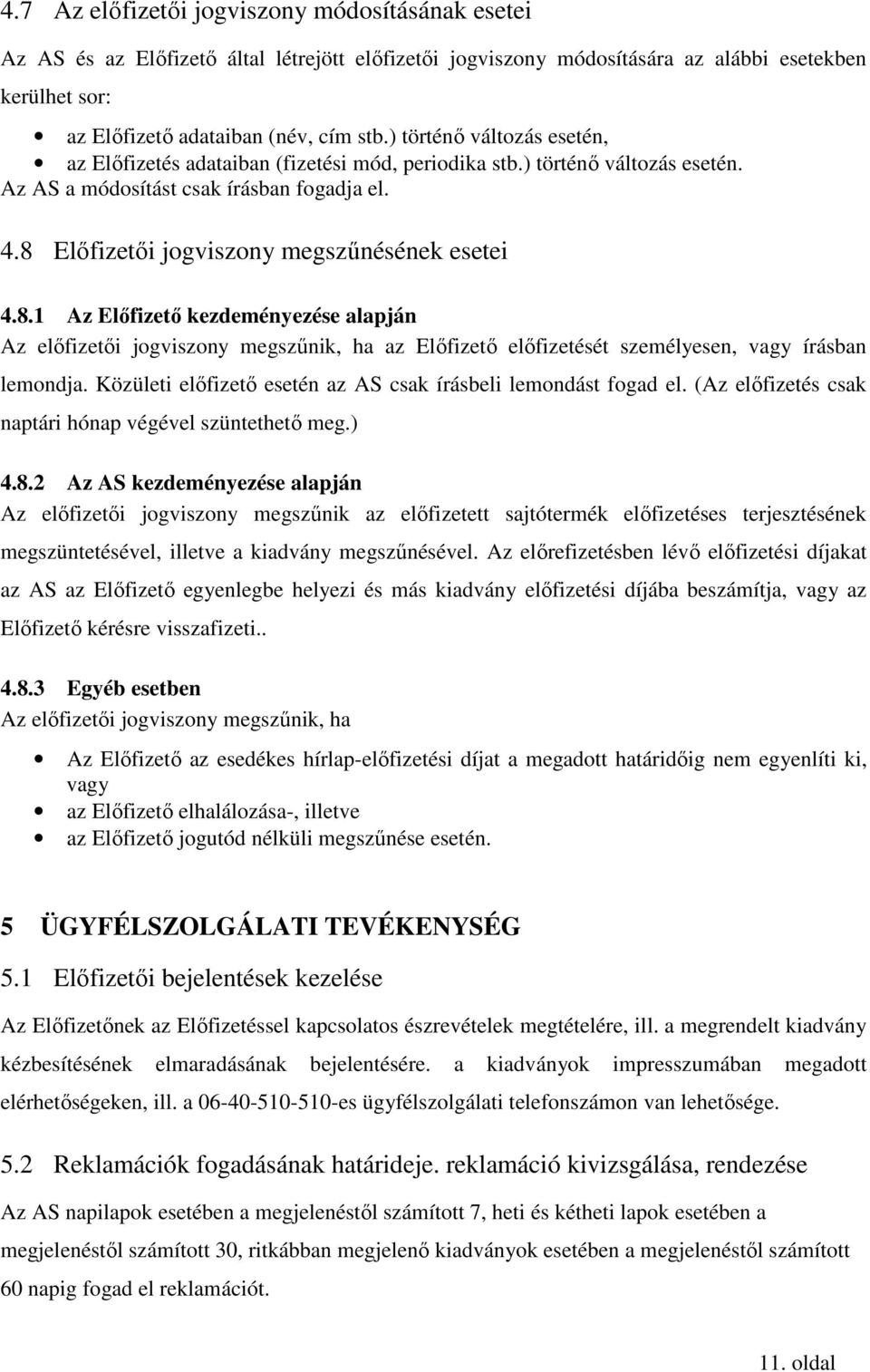 8.1 Az Elıfizetı kezdeményezése alapján Az elıfizetıi jogviszony megszőnik, ha az Elıfizetı elıfizetését személyesen, vagy írásban lemondja.