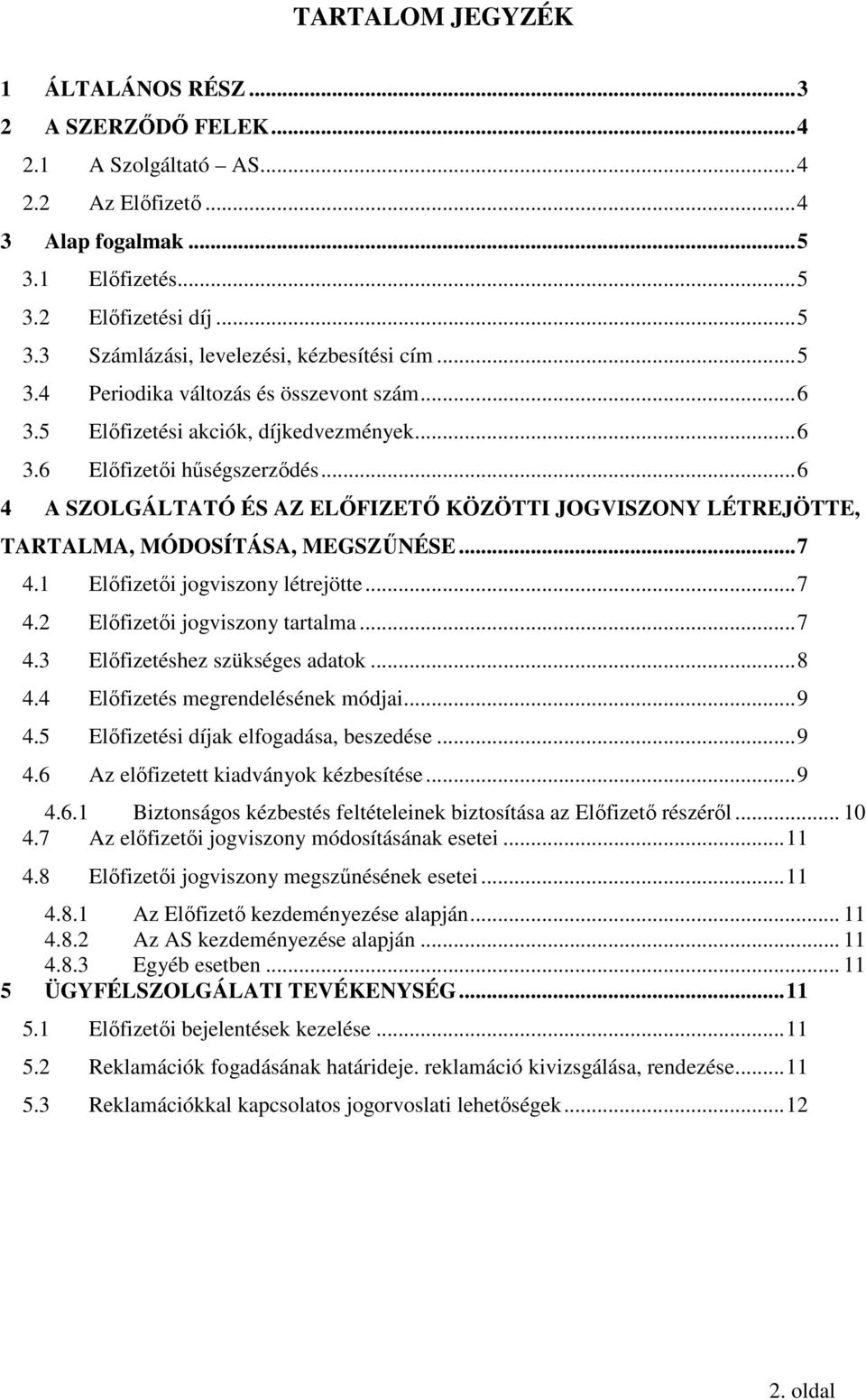 ..6 4 A SZOLGÁLTATÓ ÉS AZ ELİFIZETİ KÖZÖTTI JOGVISZONY LÉTREJÖTTE, TARTALMA, MÓDOSÍTÁSA, MEGSZŐNÉSE...7 4.1 Elıfizetıi jogviszony létrejötte...7 4.2 Elıfizetıi jogviszony tartalma...7 4.3 Elıfizetéshez szükséges adatok.