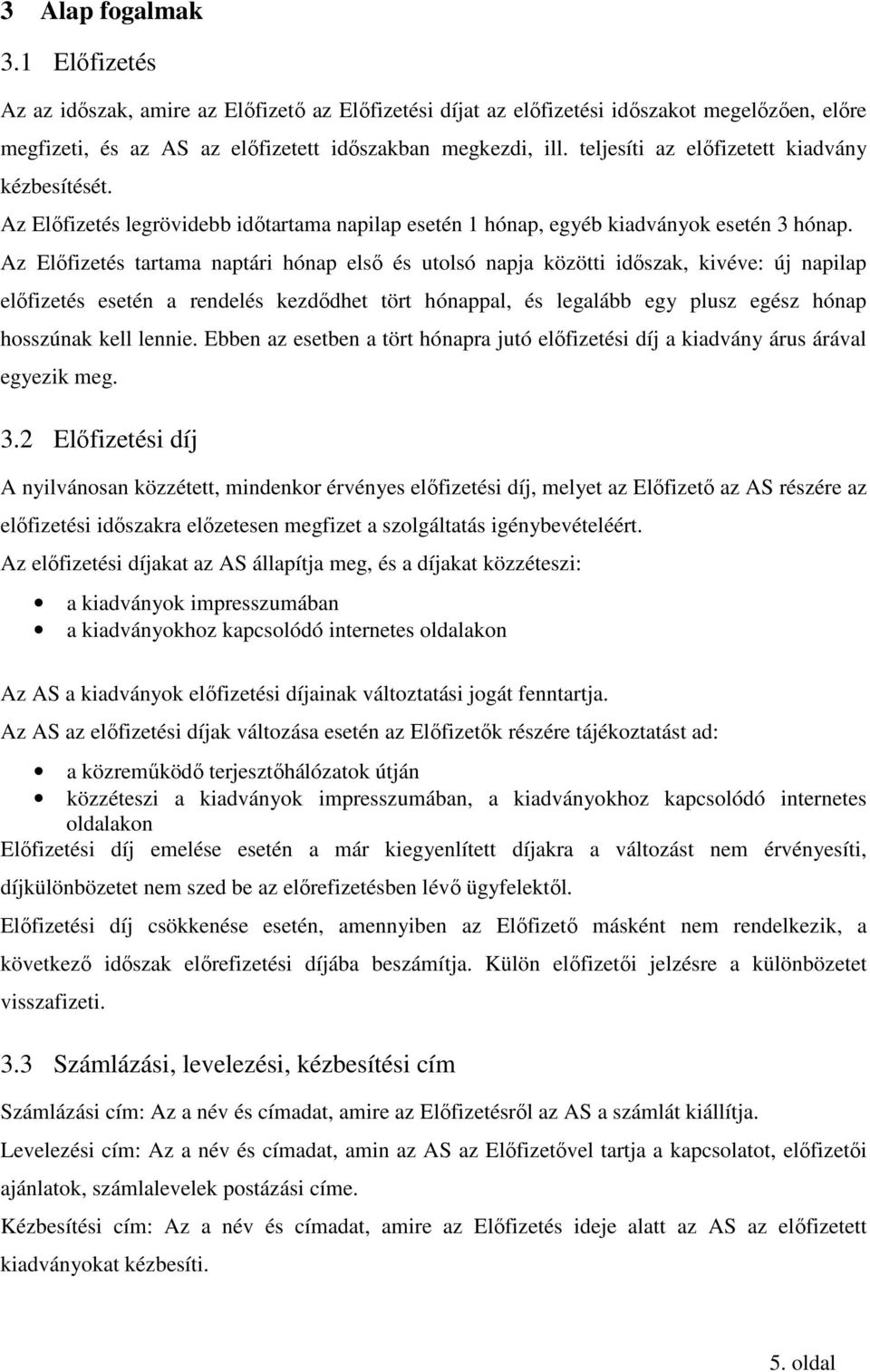 Az Elıfizetés tartama naptári hónap elsı és utolsó napja közötti idıszak, kivéve: új napilap elıfizetés esetén a rendelés kezdıdhet tört hónappal, és legalább egy plusz egész hónap hosszúnak kell