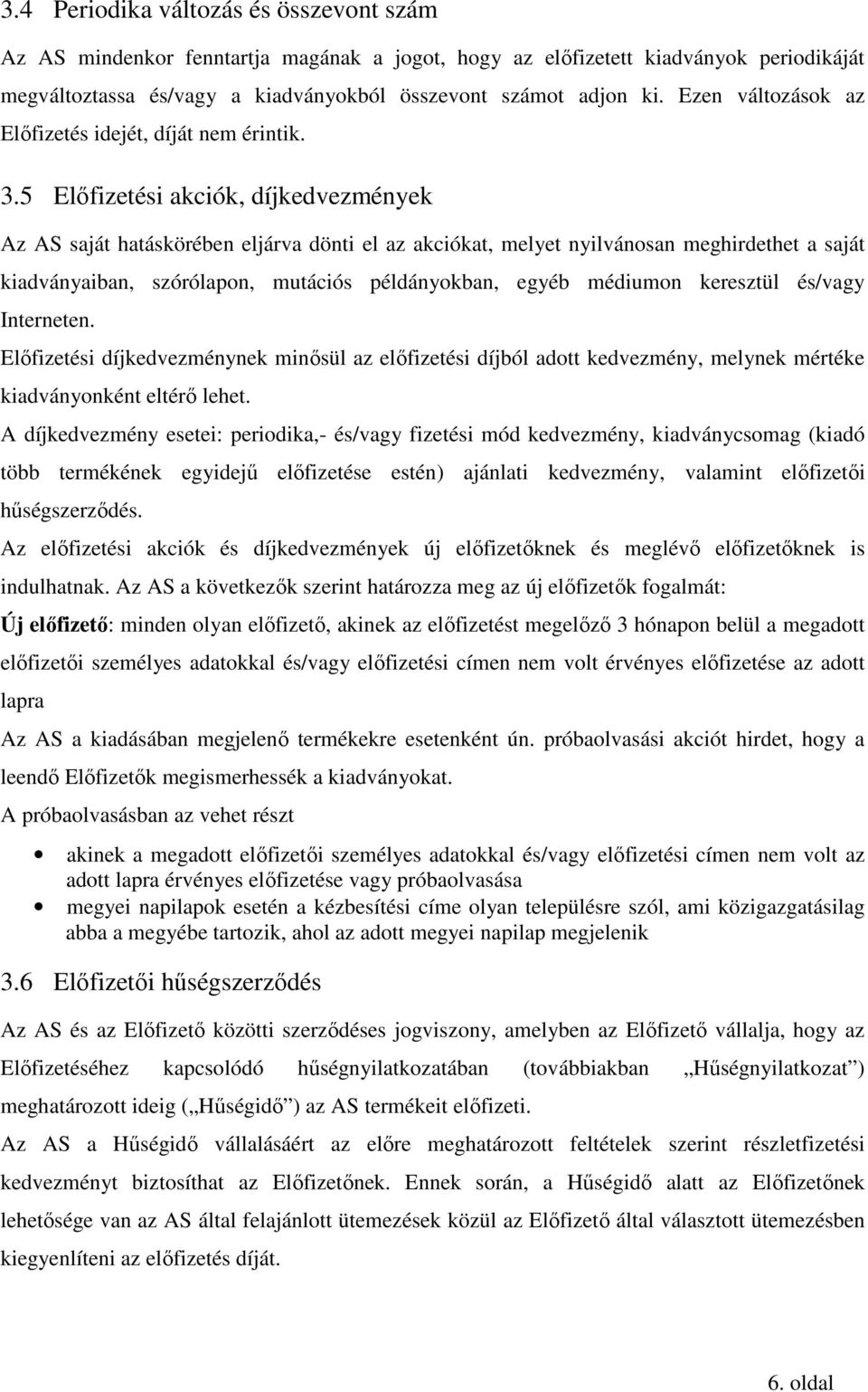 5 Elıfizetési akciók, díjkedvezmények Az AS saját hatáskörében eljárva dönti el az akciókat, melyet nyilvánosan meghirdethet a saját kiadványaiban, szórólapon, mutációs példányokban, egyéb médiumon