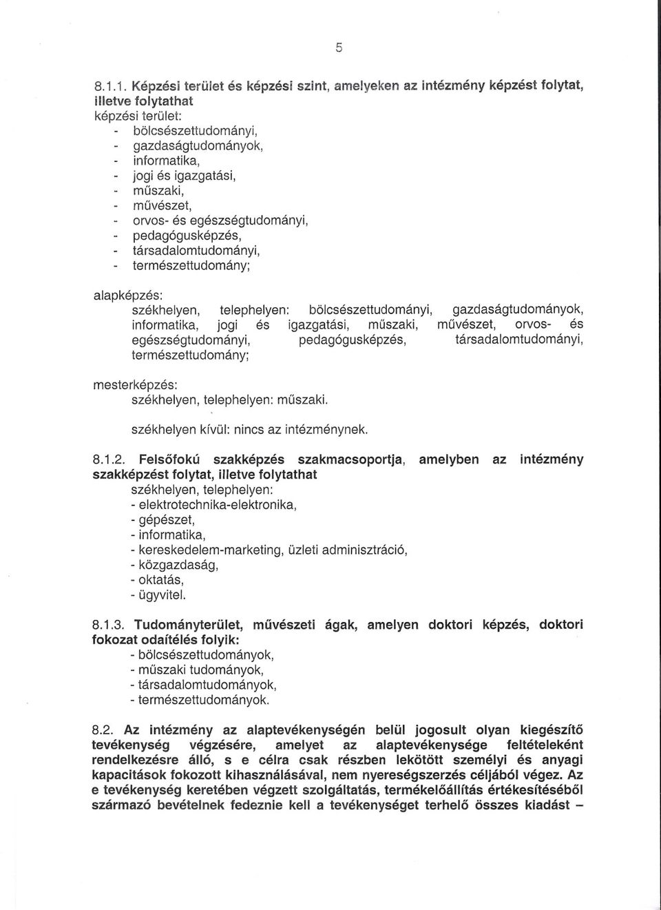 muvészet, orvos- és egészségtudományi, pedagógusképzés, - társadalomtudományi, - természettudomány; alapképzés: székhelyen, telephelyen: bölcsészettudományi, gazdaságtudományok, informatika, jogi és