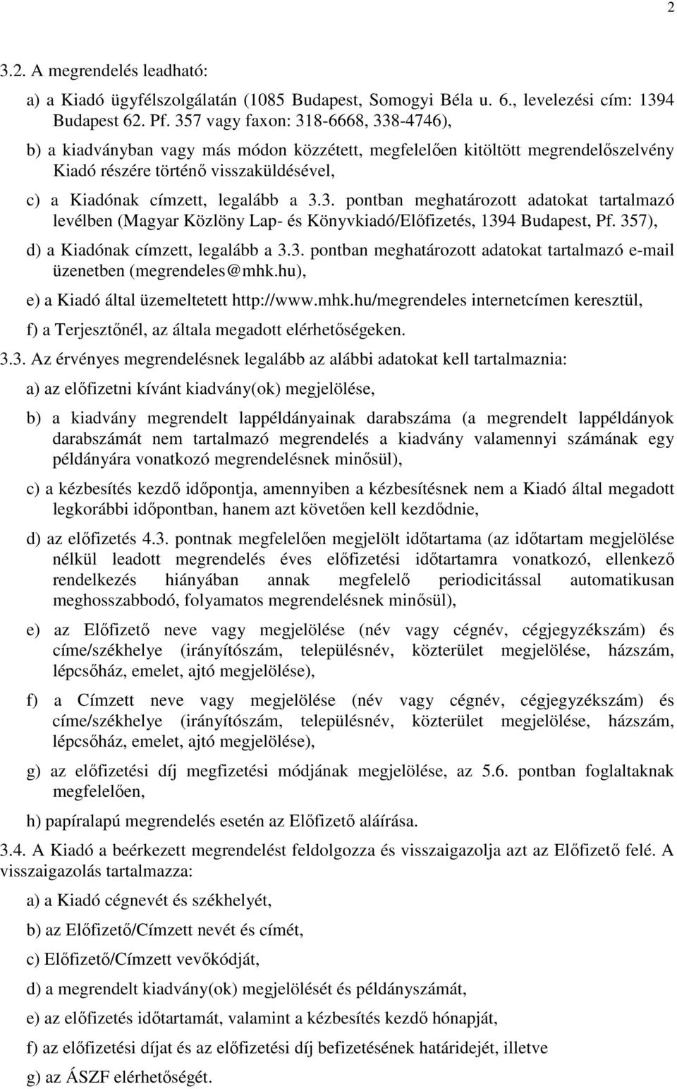 357), d) a Kiadónak címzett, legalább a 3.3. pontban meghatározott adatokat tartalmazó e-mail üzenetben (megrendeles@mhk.