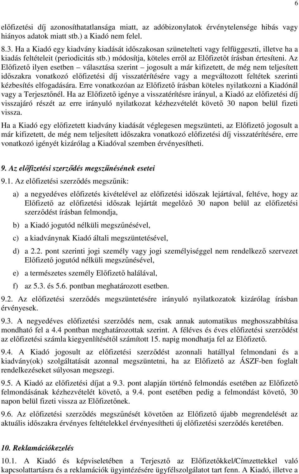 Az Előfizető ilyen esetben választása szerint jogosult a már kifizetett, de még nem teljesített időszakra vonatkozó előfizetési díj visszatérítésére vagy a megváltozott feltétek szerinti kézbesítés