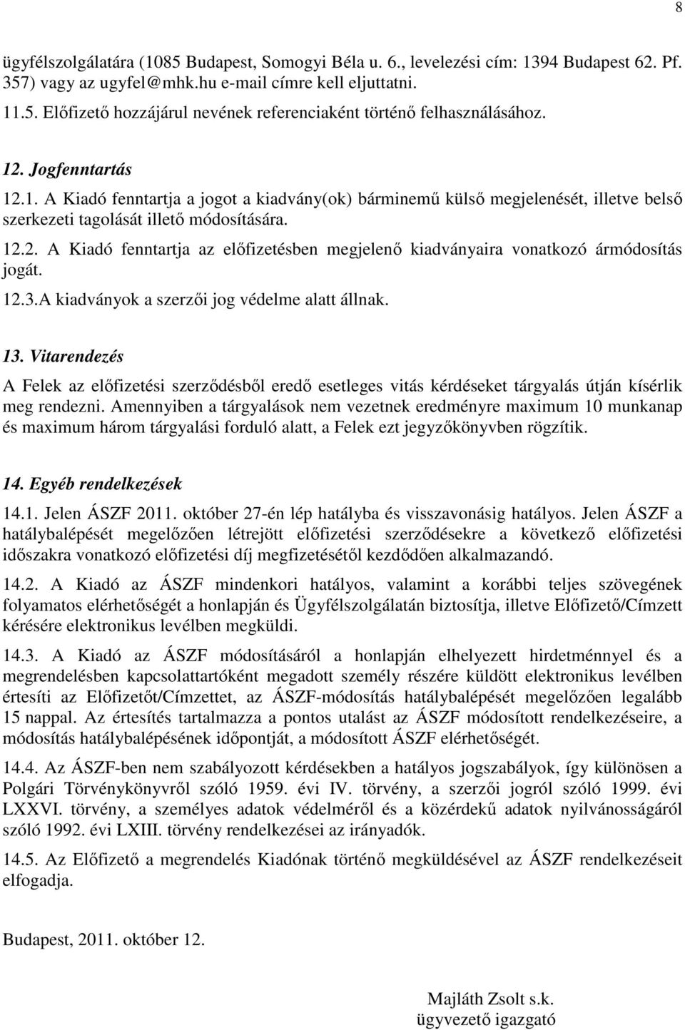 12.3.A kiadványok a szerzői jog védelme alatt állnak. 13. Vitarendezés A Felek az előfizetési szerződésből eredő esetleges vitás kérdéseket tárgyalás útján kísérlik meg rendezni.