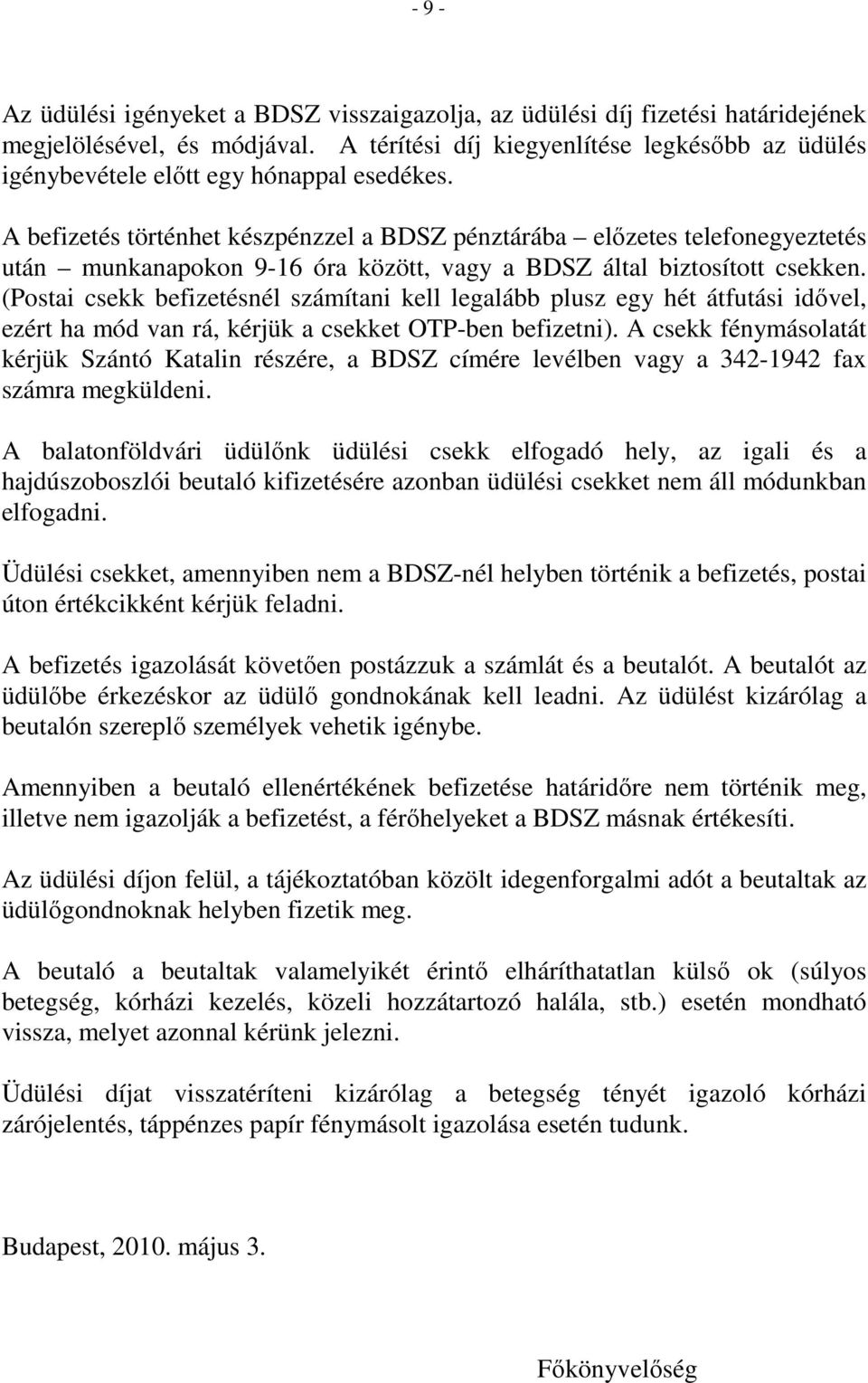 A befizetés történhet készpénzzel a BDSZ pénztárába elızetes telefonegyeztetés után munkanapokon 9-16 óra között, vagy a BDSZ által biztosított csekken.