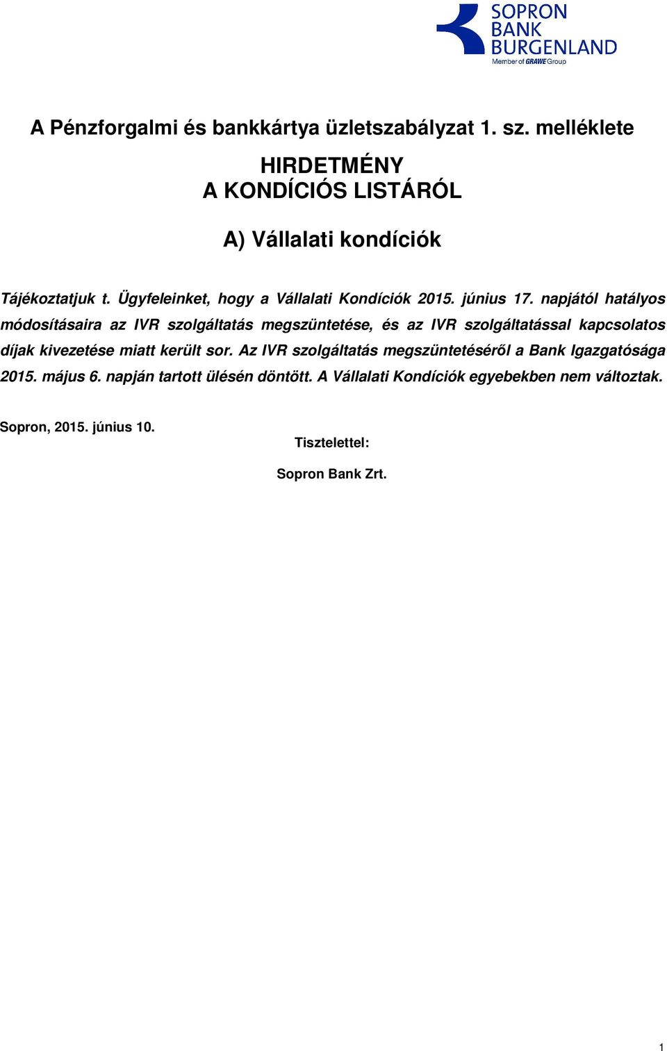 napjától hatályos módosításaira az IVR szolgáltatás megszüntetése, és az IVR szolgáltatással kapcsolatos díjak kivezetése miatt került