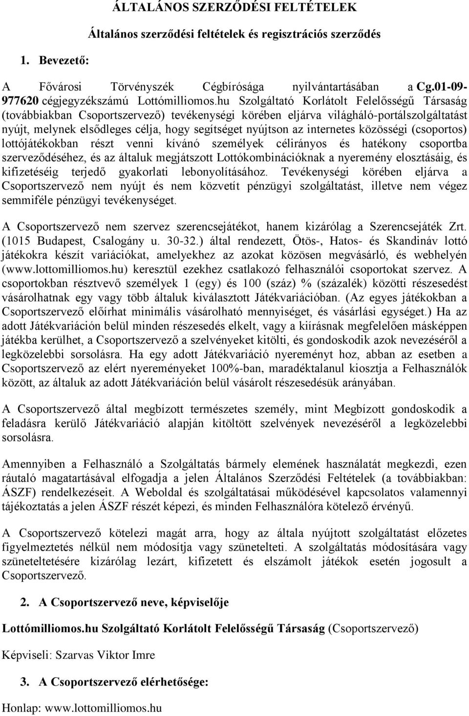 hu Szolgáltató Korlátolt Felelősségű Társaság (továbbiakban Csoportszervező) tevékenységi körében eljárva világháló-portálszolgáltatást nyújt, melynek elsődleges célja, hogy segítséget nyújtson az