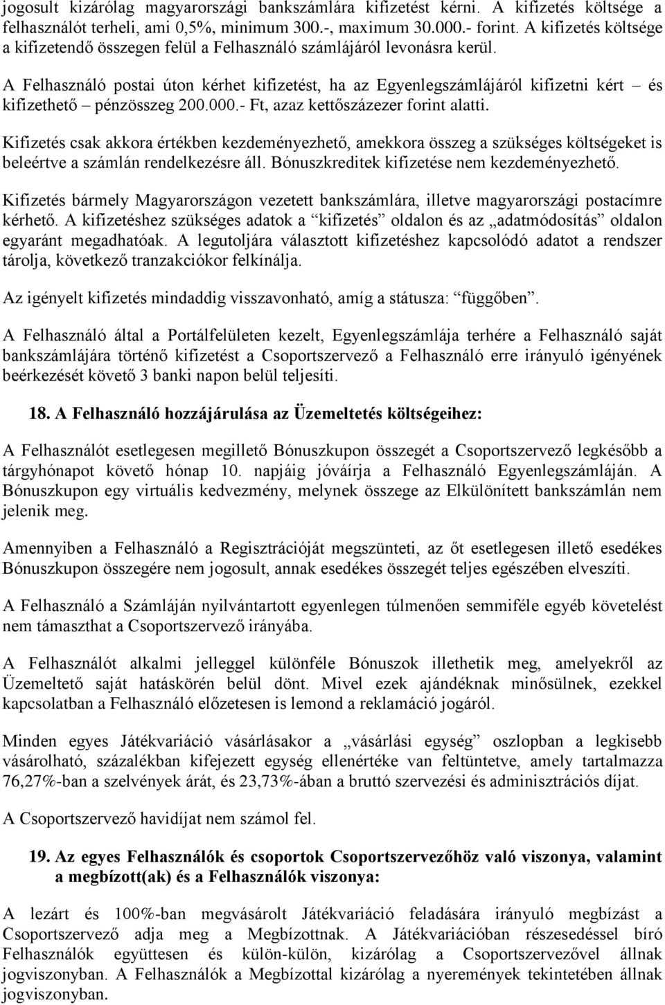 A Felhasználó postai úton kérhet kifizetést, ha az Egyenlegszámlájáról kifizetni kért és kifizethető pénzösszeg 200.000.- Ft, azaz kettőszázezer forint alatti.