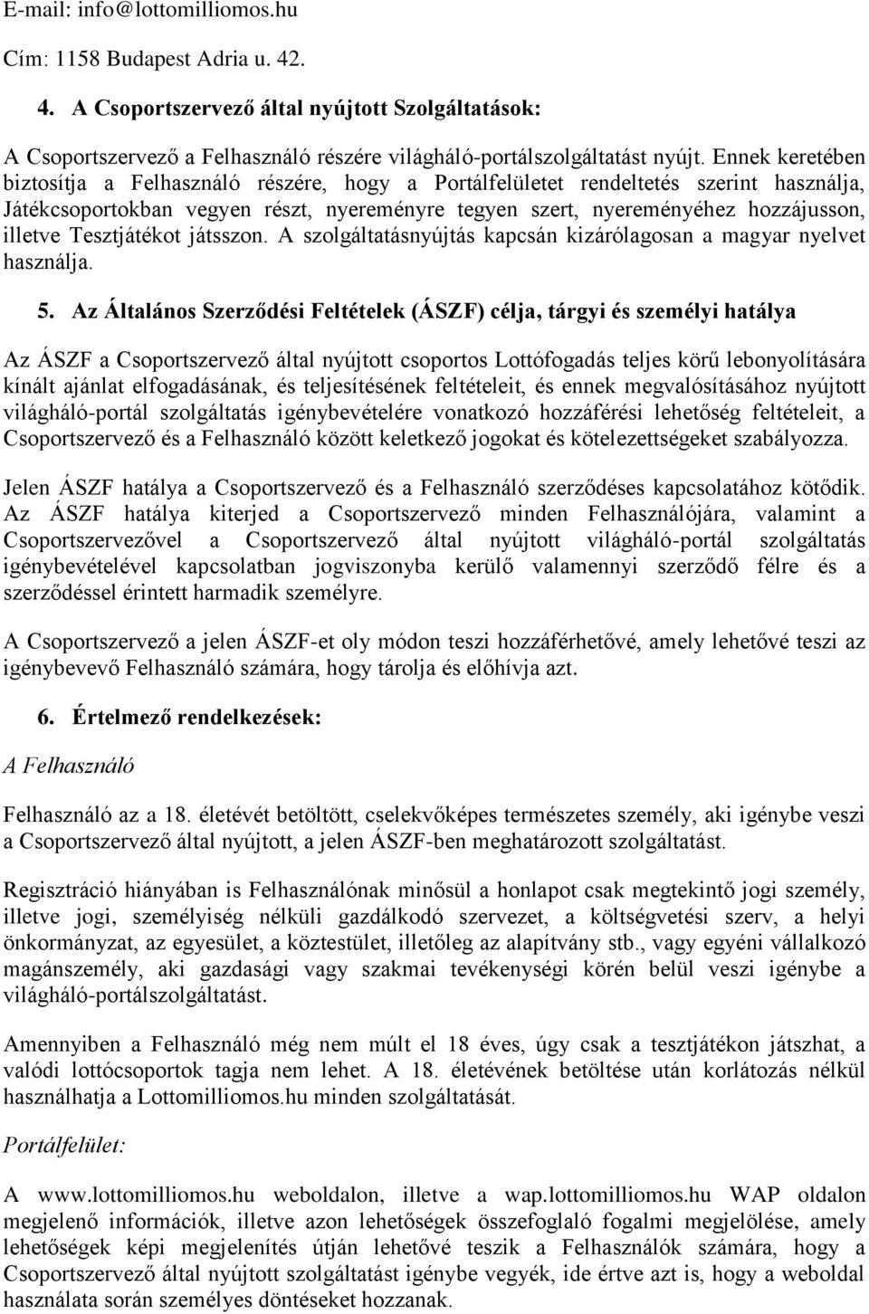 Tesztjátékot játsszon. A szolgáltatásnyújtás kapcsán kizárólagosan a magyar nyelvet használja. 5.