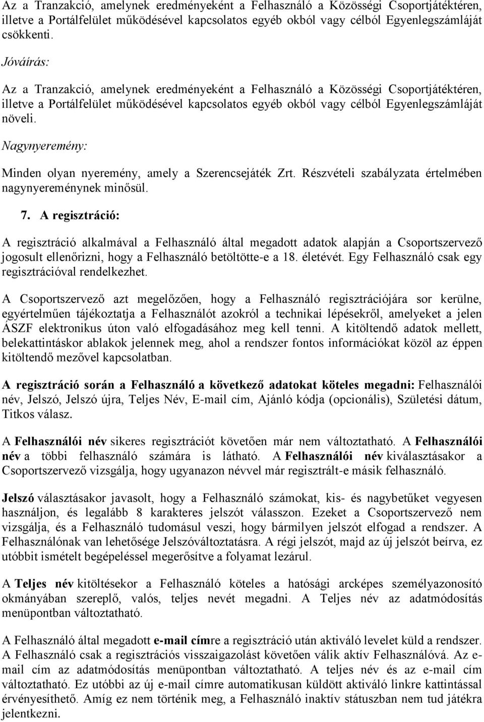 Nagynyeremény: Minden olyan nyeremény, amely a Szerencsejáték Zrt. Részvételi szabályzata értelmében nagynyereménynek minősül. 7.