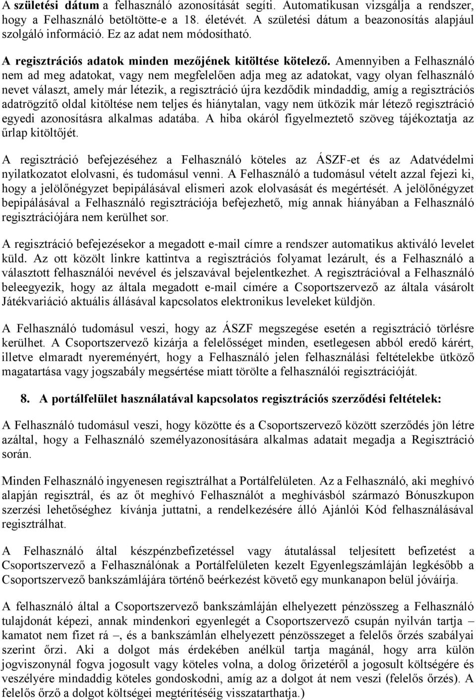 Amennyiben a Felhasználó nem ad meg adatokat, vagy nem megfelelően adja meg az adatokat, vagy olyan felhasználó nevet választ, amely már létezik, a regisztráció újra kezdődik mindaddig, amíg a