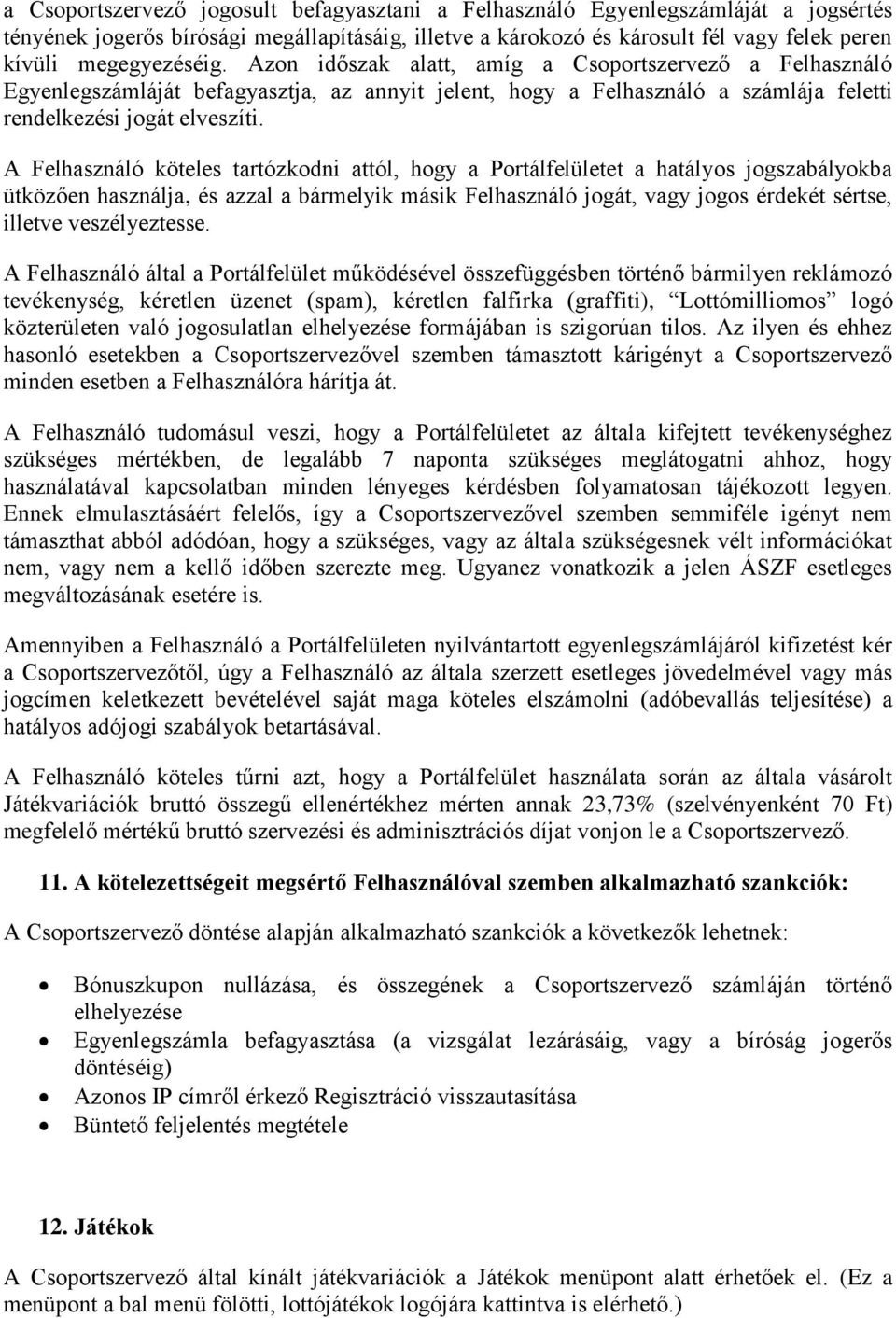 A Felhasználó köteles tartózkodni attól, hogy a Portálfelületet a hatályos jogszabályokba ütközően használja, és azzal a bármelyik másik Felhasználó jogát, vagy jogos érdekét sértse, illetve