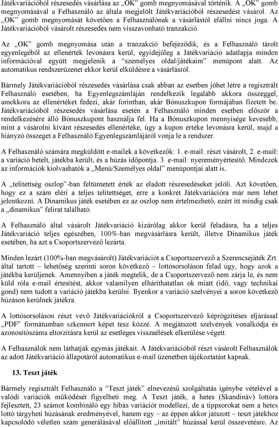 Az OK gomb megnyomása után a tranzakció befejeződik, és a Felhasználó tárolt egyenlegéből az ellenérték levonásra kerül, egyidejűleg a Játékvariáció adatlapja minden információval együtt megjelenik a