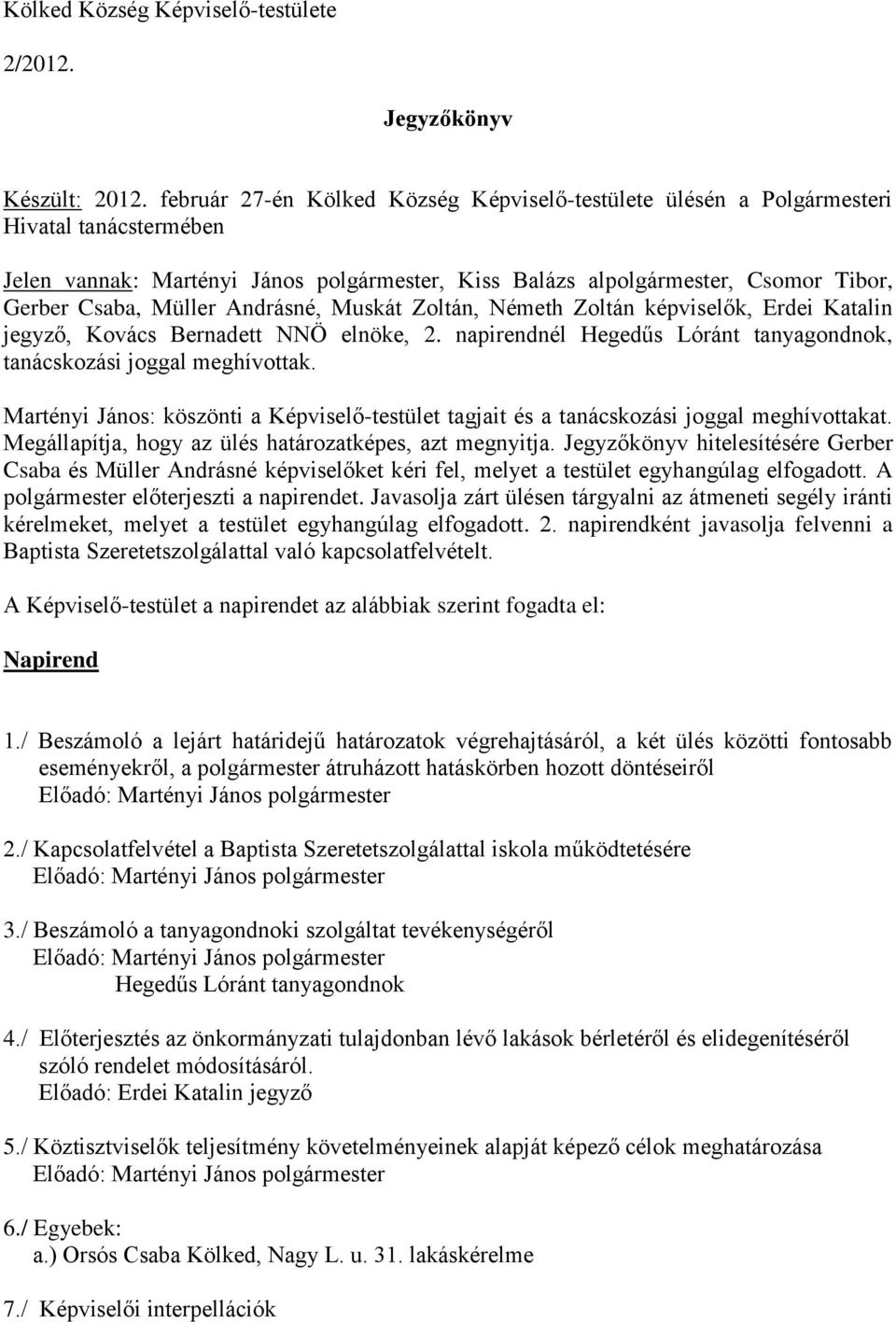 Andrásné, Muskát Zoltán, Németh Zoltán képviselők, Erdei Katalin jegyző, Kovács Bernadett NNÖ elnöke, 2. napirendnél Hegedűs Lóránt tanyagondnok, tanácskozási joggal meghívottak.