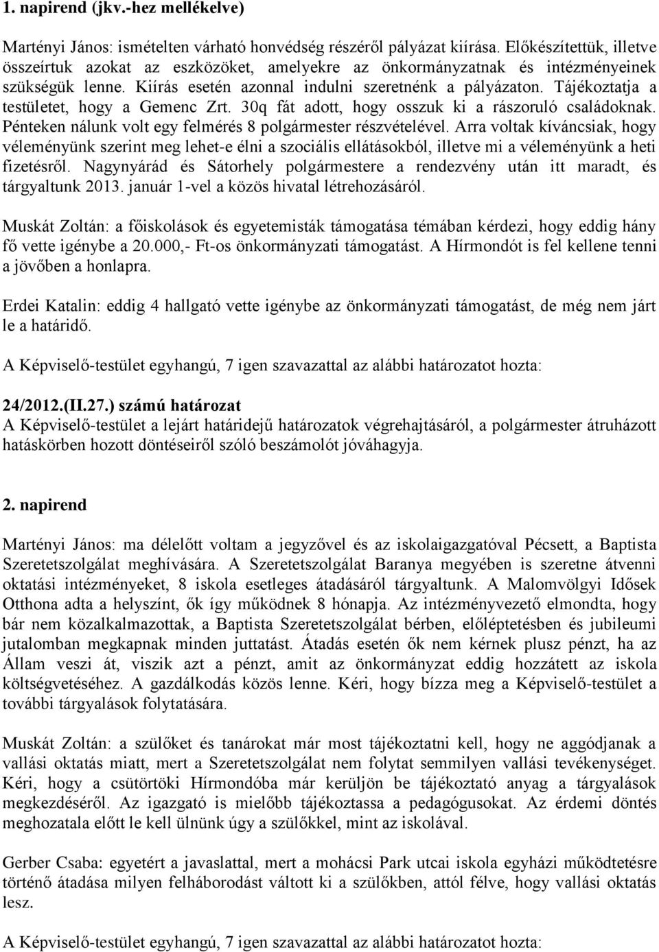 Tájékoztatja a testületet, hogy a Gemenc Zrt. 30q fát adott, hogy osszuk ki a rászoruló családoknak. Pénteken nálunk volt egy felmérés 8 polgármester részvételével.