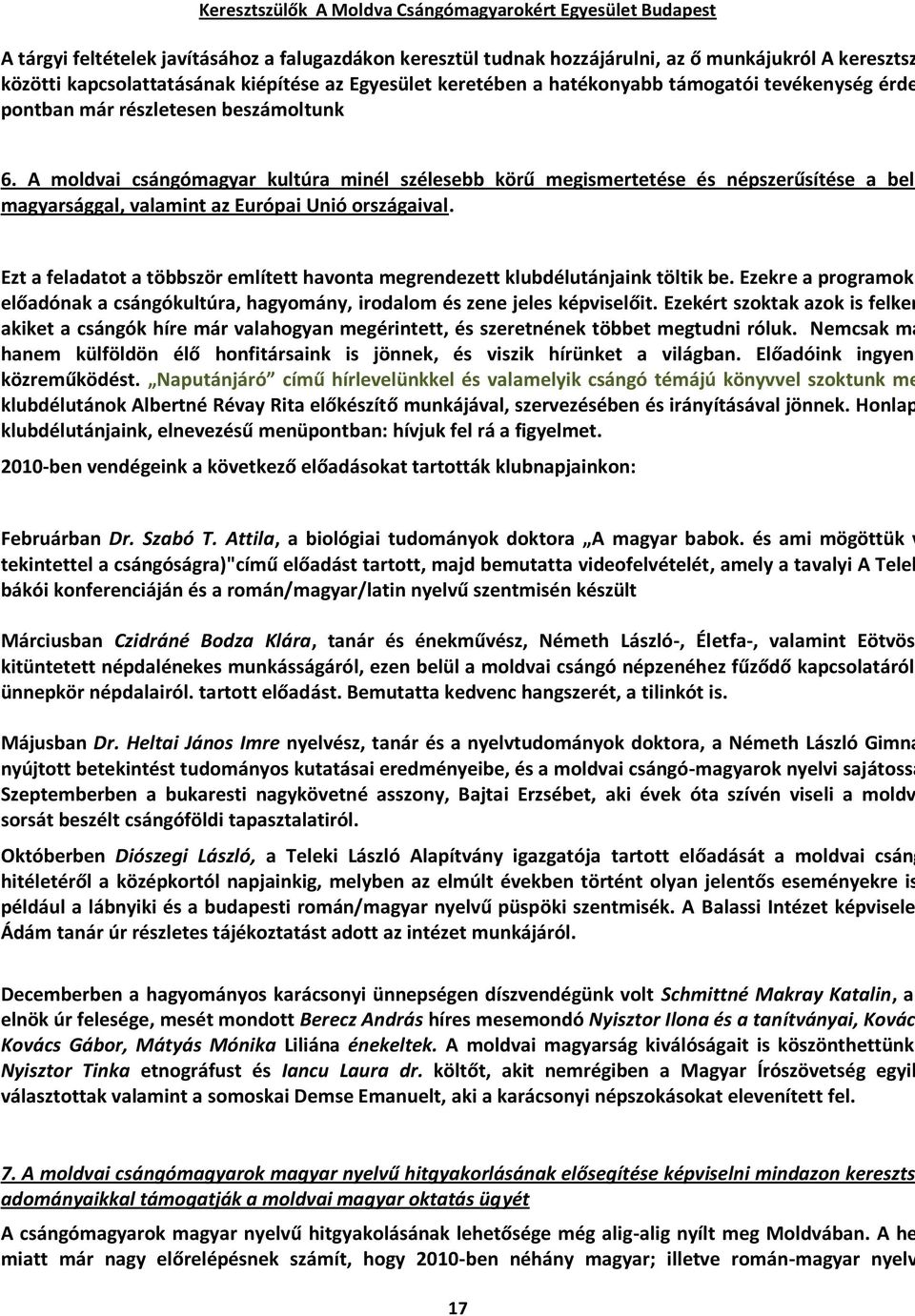 Ezt a feladatot a többször említett havonta megrendezett klubdélutánjaink töltik be. Ezekre a programokr előadónak a csángókultúra, hagyomány, irodalom és zene jeles képviselőit.