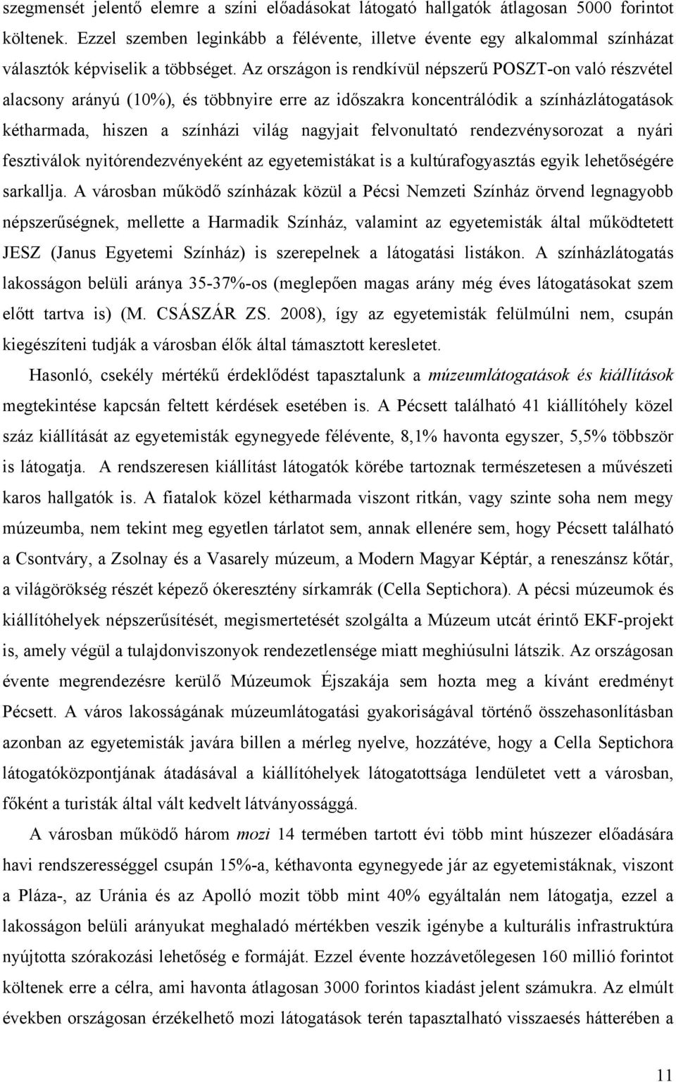 Az országon is rendkívül népszerű POSZT-on való részvétel alacsony arányú (10%), és többnyire erre az időszakra koncentrálódik a színházlátogatások kétharmada, hiszen a színházi világ nagyjait