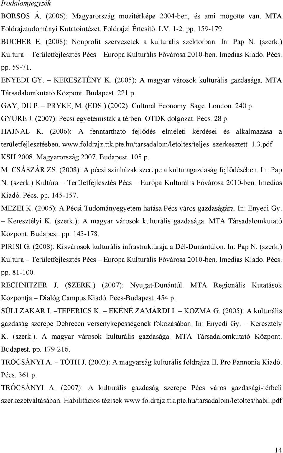 (2005): A magyar városok kulturális gazdasága. MTA Társadalomkutató Központ. Budapest. 221 p. GAY, DU P. PRYKE, M. (EDS.) (2002): Cultural Economy. Sage. London. 240 p. GYÜRE J.